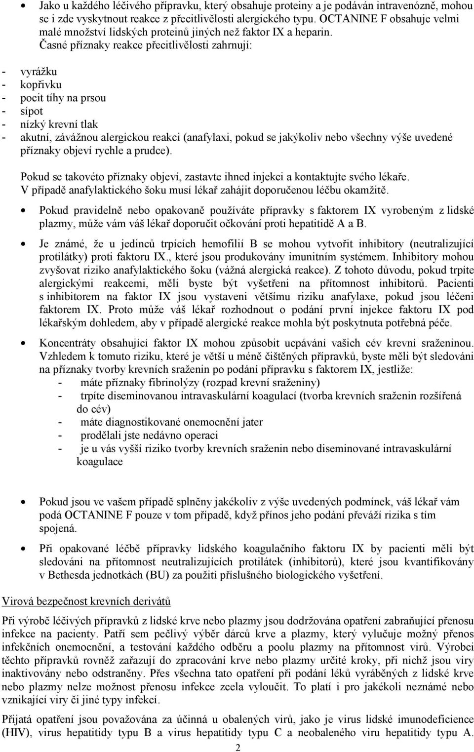 Časné příznaky reakce přecitlivělosti zahrnují: - vyrážku - kopřivku - pocit tíhy na prsou - sípot - nízký krevní tlak - akutní, závážnou alergickou reakci (anafylaxi, pokud se jakýkoliv nebo všechny