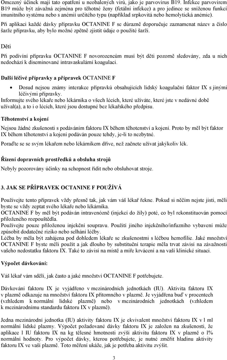 hemolytická anémie). Při aplikaci každé dávky přípravku OCTANINE F se důrazně doporučuje zaznamenat název a číslo šarže přípravku, aby bylo možné zpětně zjistit údaje o použité šarži.