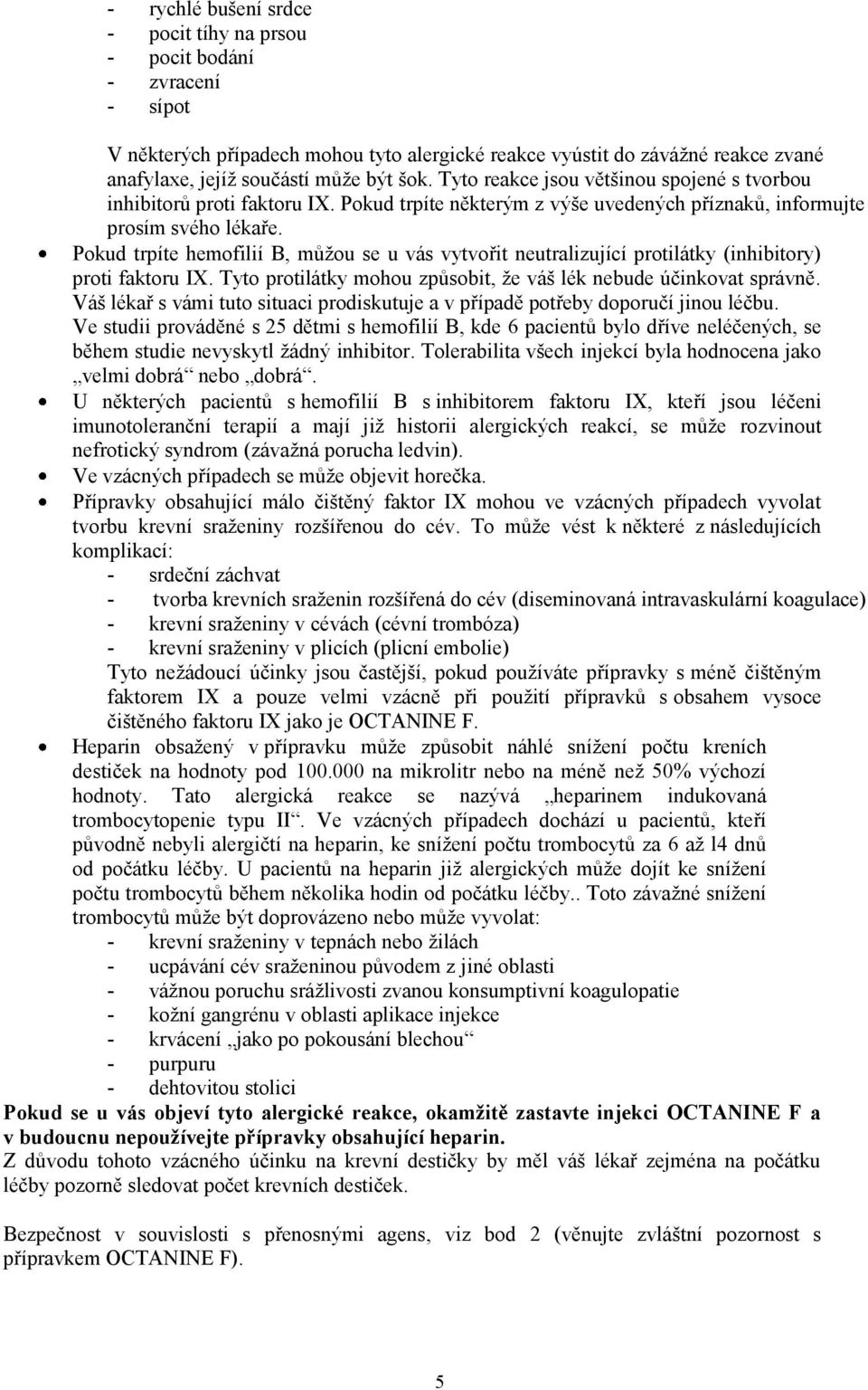 Pokud trpíte hemofilií B, můžou se u vás vytvořit neutralizující protilátky (inhibitory) proti faktoru IX. Tyto protilátky mohou způsobit, že váš lék nebude účinkovat správně.