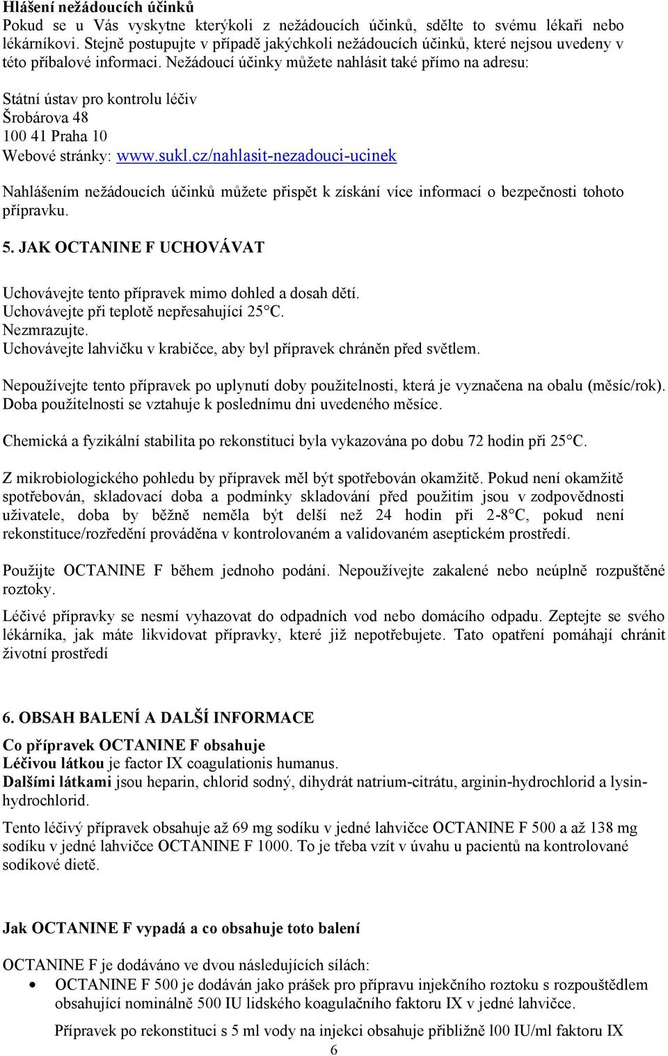 Nežádoucí účinky můžete nahlásit také přímo na adresu: Státní ústav pro kontrolu léčiv Šrobárova 48 100 41 Praha 10 Webové stránky: www.sukl.
