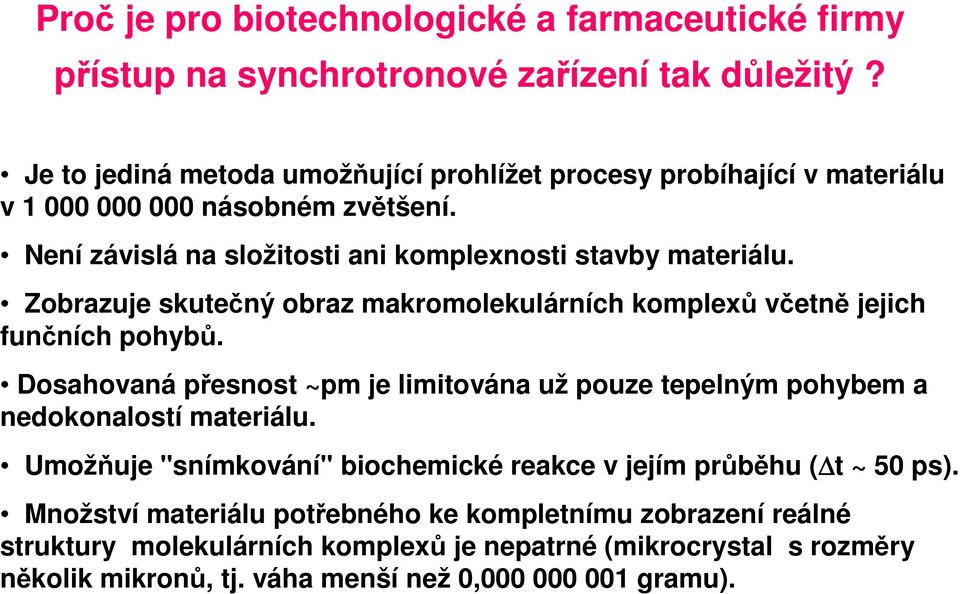 Zobrazuje skutečný obraz makromolekulárních komplexů včetně jejich funčních pohybů. Dosahovaná přesnost ~pm je limitována už pouze tepelným pohybem a nedokonalostí materiálu.