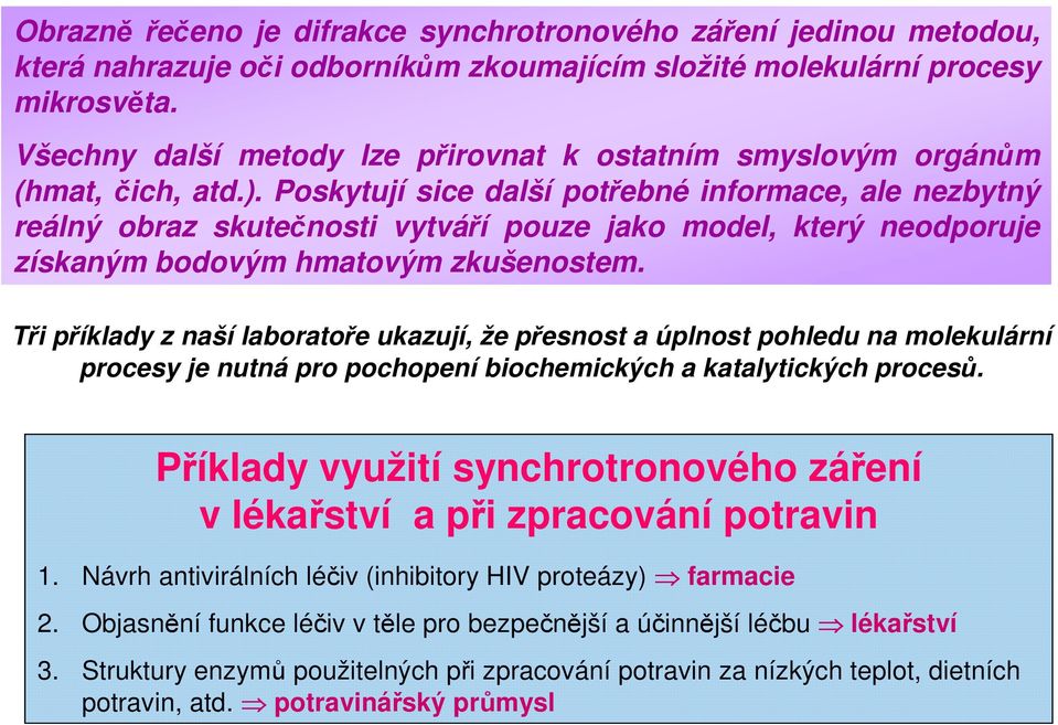 Poskytují sice další potřebné informace, ale nezbytný reálný obraz skutečnosti vytváří pouze jako model, který neodporuje získaným bodovým hmatovým zkušenostem.