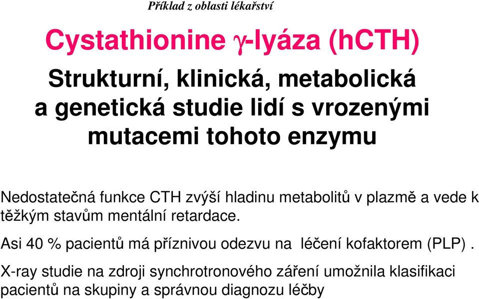 vede k těžkým stavům mentální retardace. Asi 40 % pacientů má příznivou odezvu na léčení kofaktorem (PLP).