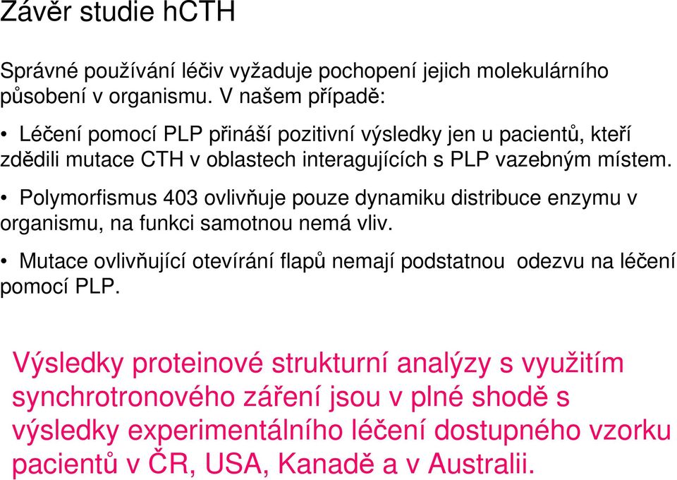 Polymorfismus 403 ovlivňuje pouze dynamiku distribuce enzymu v organismu, na funkci samotnou nemá vliv.