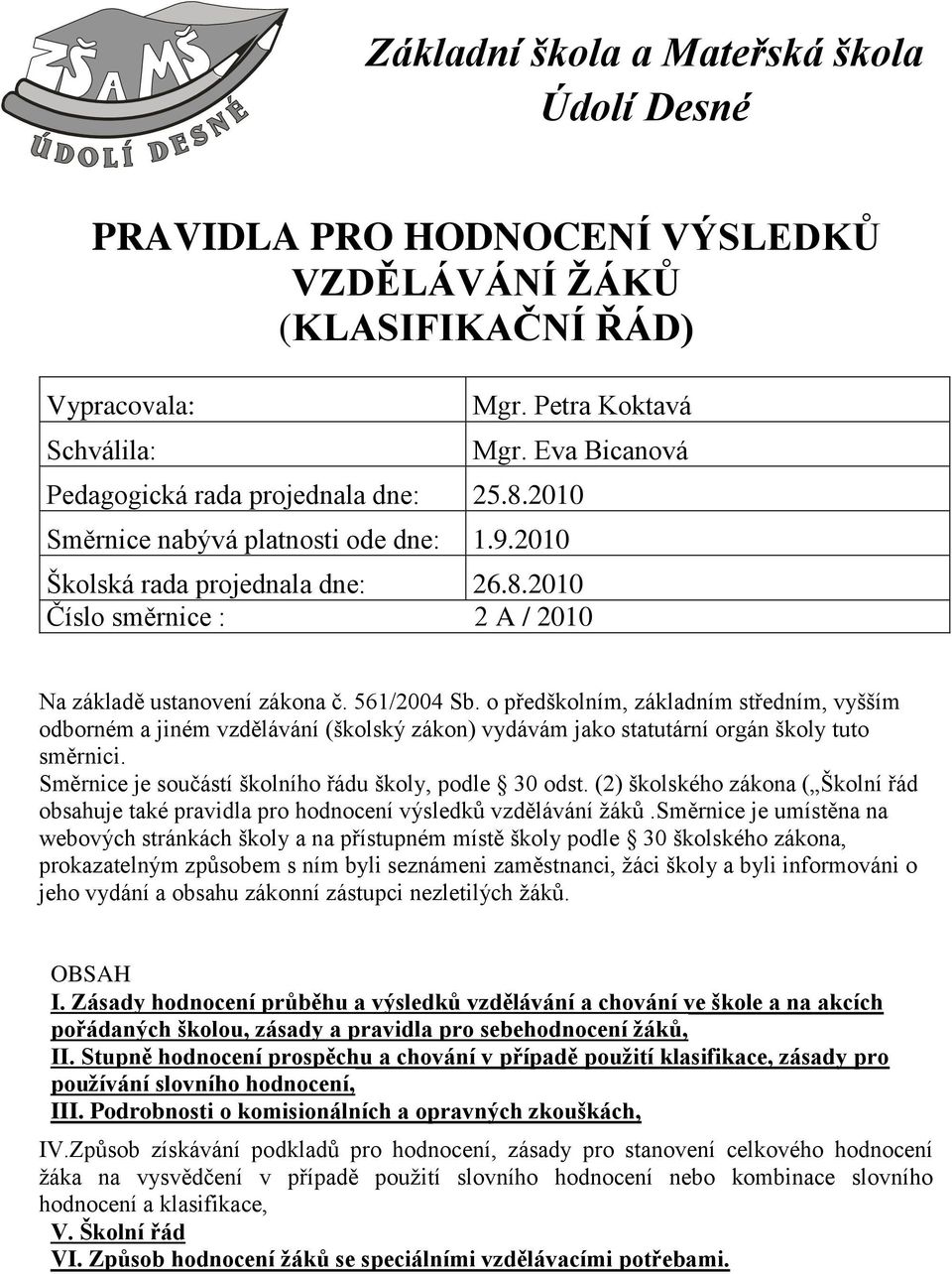 561/2004 Sb. o předškolním, základním středním, vyšším odborném a jiném vzdělávání (školský zákon) vydávám jako statutární orgán školy tuto směrnici.