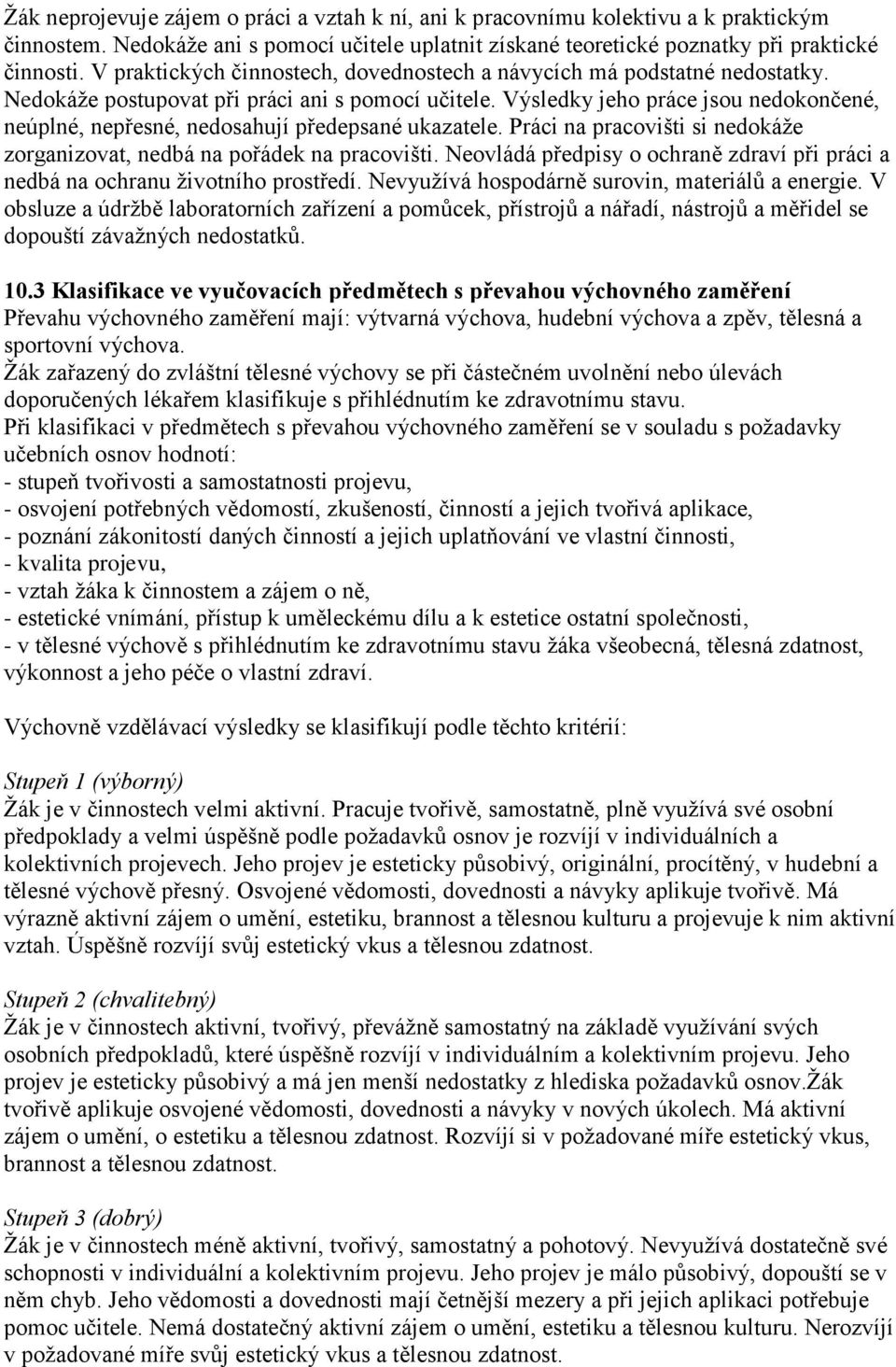 Výsledky jeho práce jsou nedokončené, neúplné, nepřesné, nedosahují předepsané ukazatele. Práci na pracovišti si nedokáţe zorganizovat, nedbá na pořádek na pracovišti.