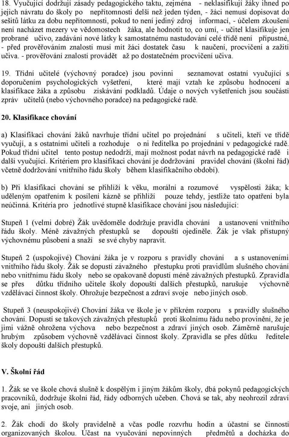 látky k samostatnému nastudování celé třídě není přípustné, - před prověřováním znalostí musí mít ţáci dostatek času k naučení, procvičení a zaţití učiva.