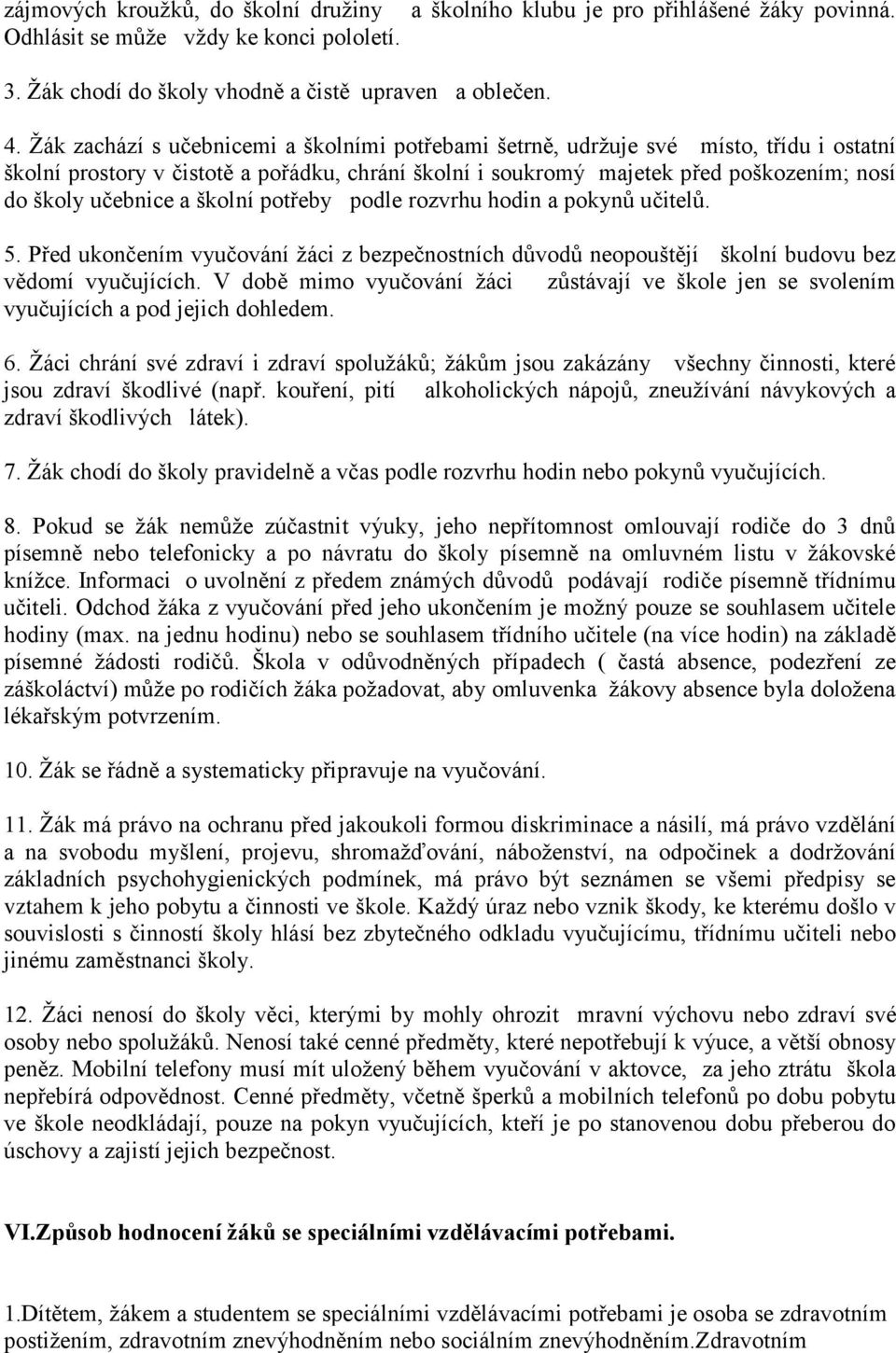 a školní potřeby podle rozvrhu hodin a pokynů učitelů. 5. Před ukončením vyučování ţáci z bezpečnostních důvodů neopouštějí školní budovu bez vědomí vyučujících.