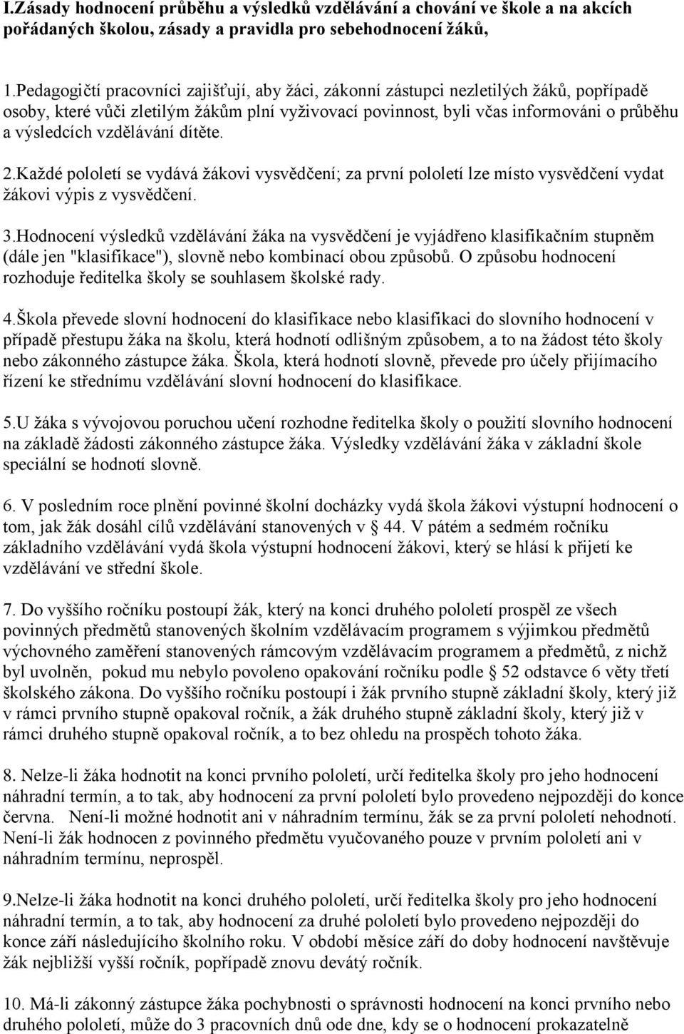 vzdělávání dítěte. 2.Kaţdé pololetí se vydává ţákovi vysvědčení; za první pololetí lze místo vysvědčení vydat ţákovi výpis z vysvědčení. 3.