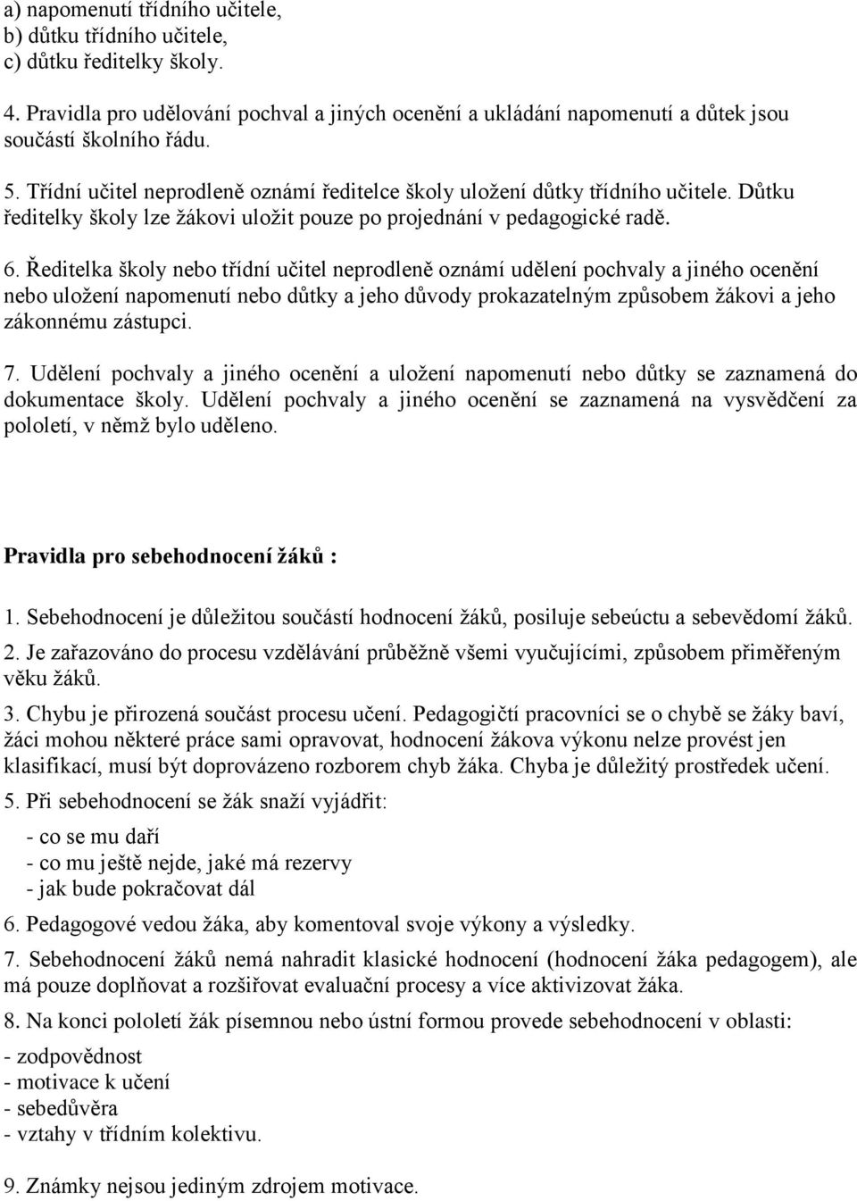 Ředitelka školy nebo třídní učitel neprodleně oznámí udělení pochvaly a jiného ocenění nebo uloţení napomenutí nebo důtky a jeho důvody prokazatelným způsobem ţákovi a jeho zákonnému zástupci. 7.