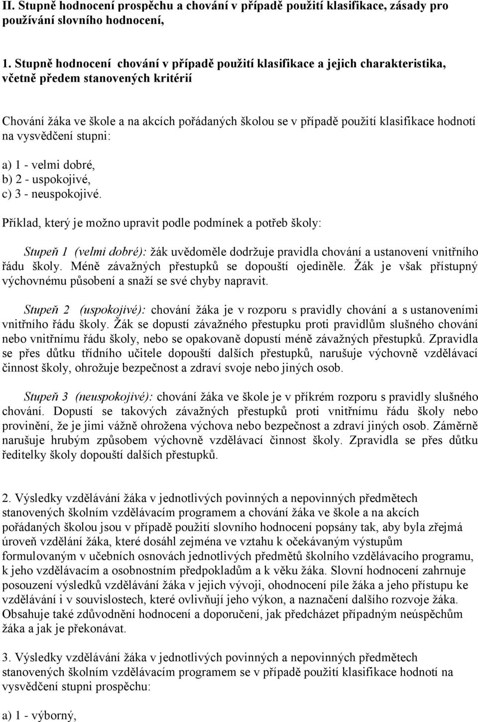 klasifikace hodnotí na vysvědčení stupni: a) 1 - velmi dobré, b) 2 - uspokojivé, c) 3 - neuspokojivé.