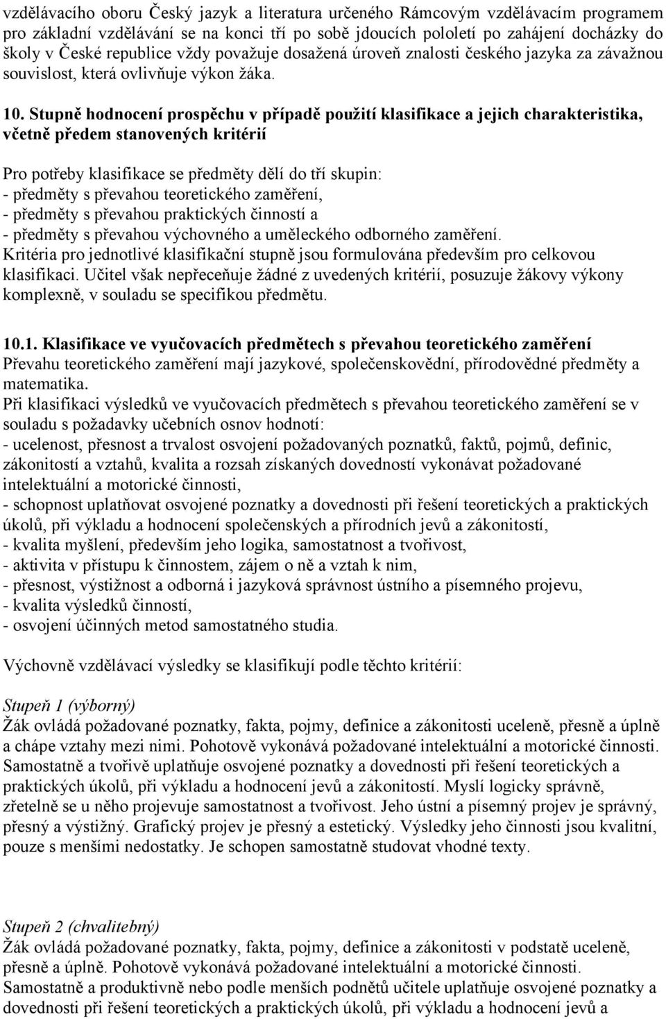 Stupně hodnocení prospěchu v případě pouţití klasifikace a jejich charakteristika, včetně předem stanovených kritérií Pro potřeby klasifikace se předměty dělí do tří skupin: - předměty s převahou