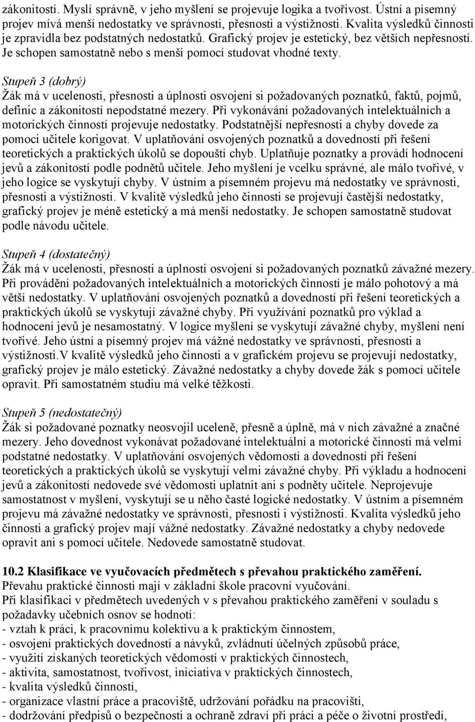 Stupeň 3 (dobrý) Ţák má v ucelenosti, přesnosti a úplnosti osvojení si poţadovaných poznatků, faktů, pojmů, definic a zákonitostí nepodstatné mezery.