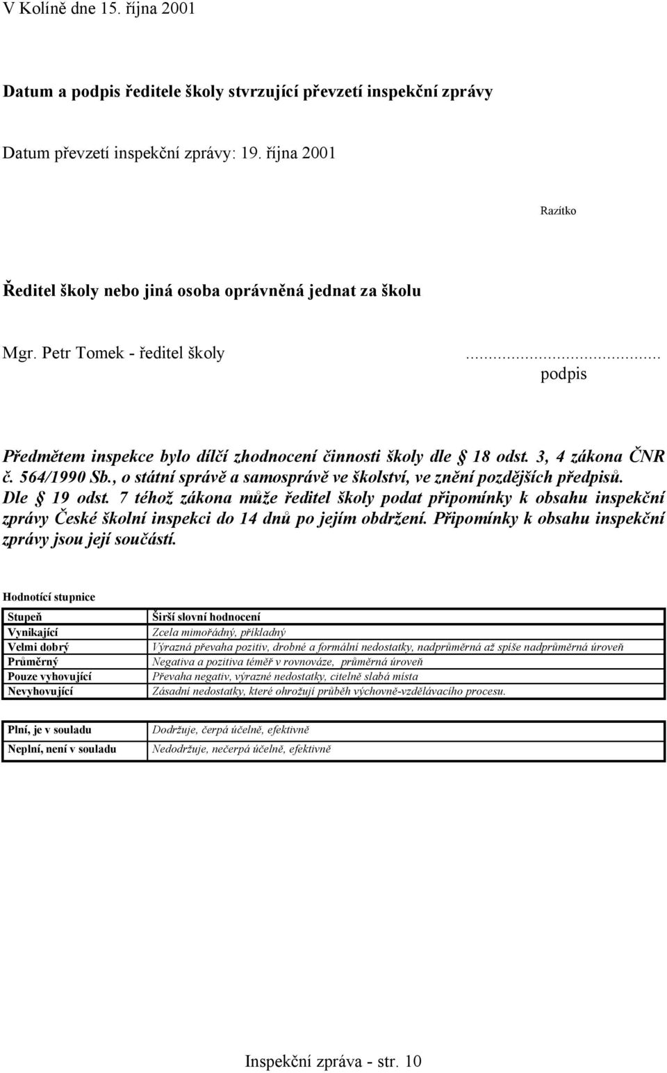 3, 4 zákona ČNR č. 564/1990 Sb., o státní správě a samosprávě ve školství, ve znění pozdějších předpisů. Dle 19 odst.