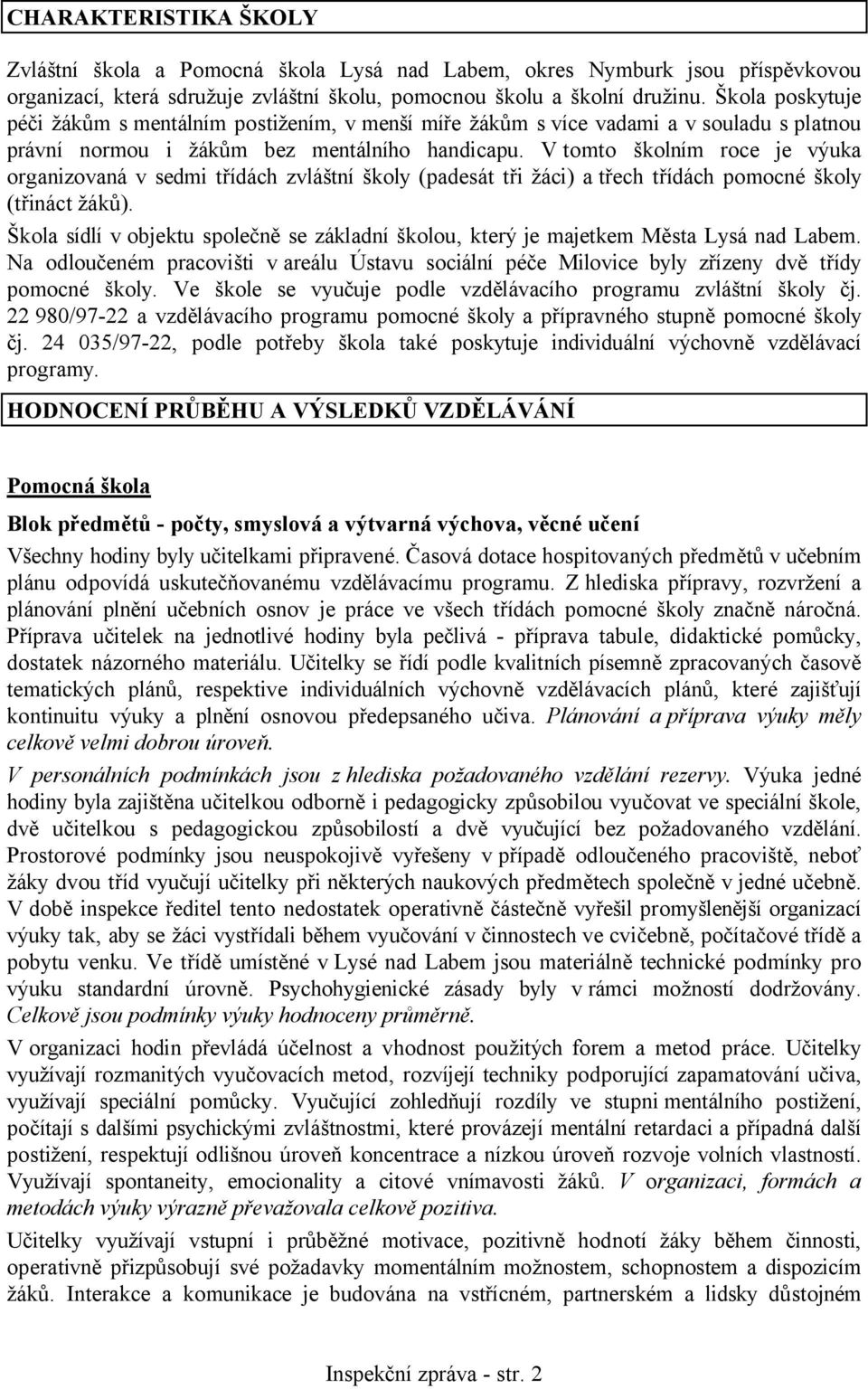 V tomto školním roce je výuka organizovaná v sedmi třídách zvláštní školy (padesát tři žáci) a třech třídách pomocné školy (třináct žáků).