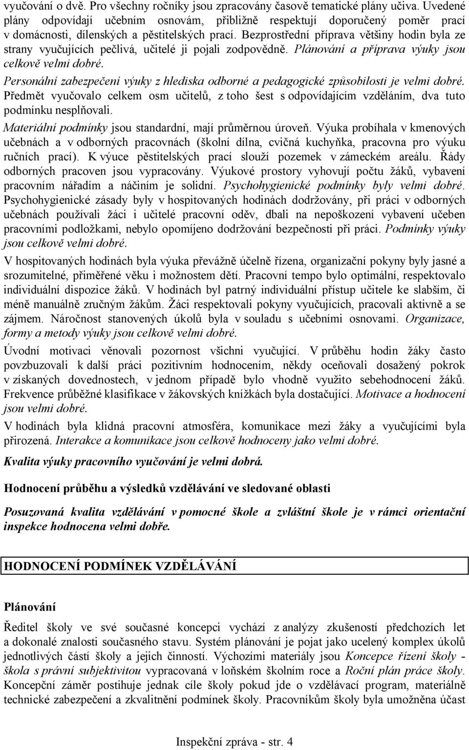 Bezprostřední příprava většiny hodin byla ze strany vyučujících pečlivá, učitelé ji pojali zodpovědně. Plánování a příprava výuky jsou celkově velmi dobré.