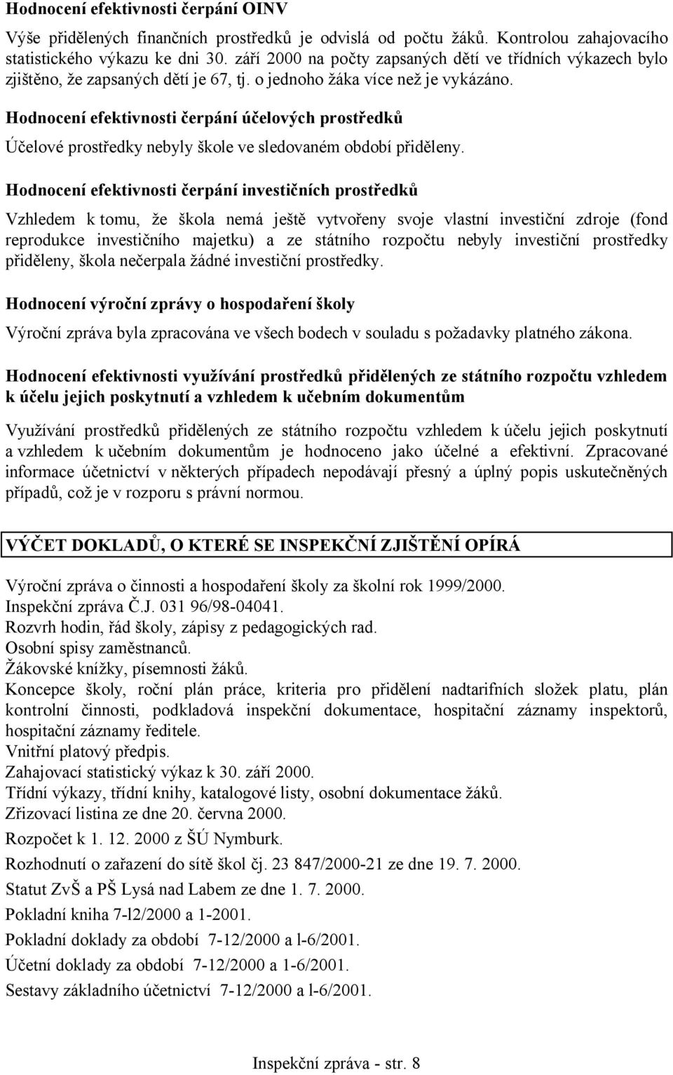 Hodnocení efektivnosti čerpání účelových prostředků Účelové prostředky nebyly škole ve sledovaném období přiděleny.