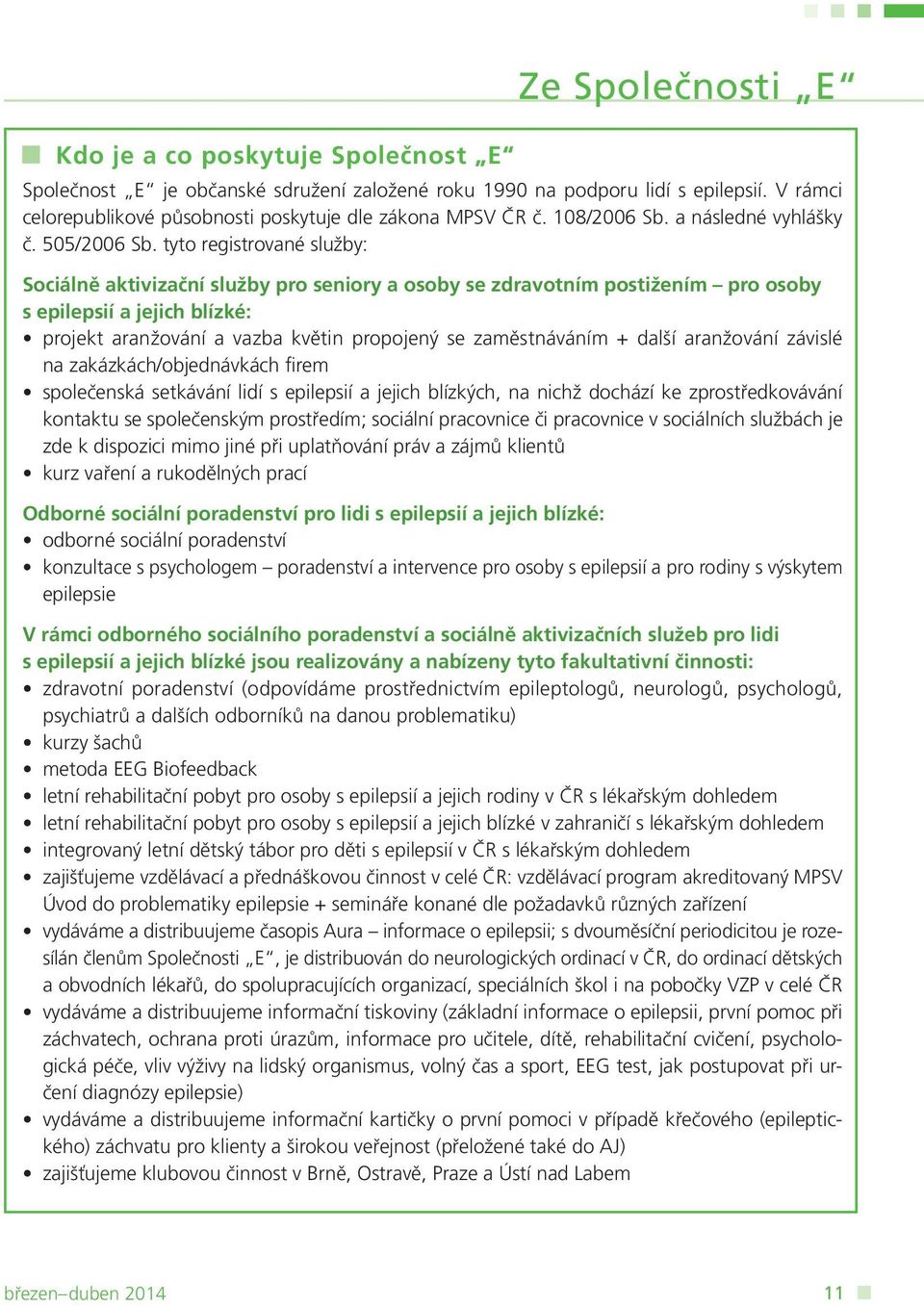 tyto registrované služby: Sociálně aktivizační služby pro seniory a osoby se zdravotním postižením pro osoby s epilepsií a jejich blízké: projekt aranžování a vazba květin propojený se zaměstnáváním