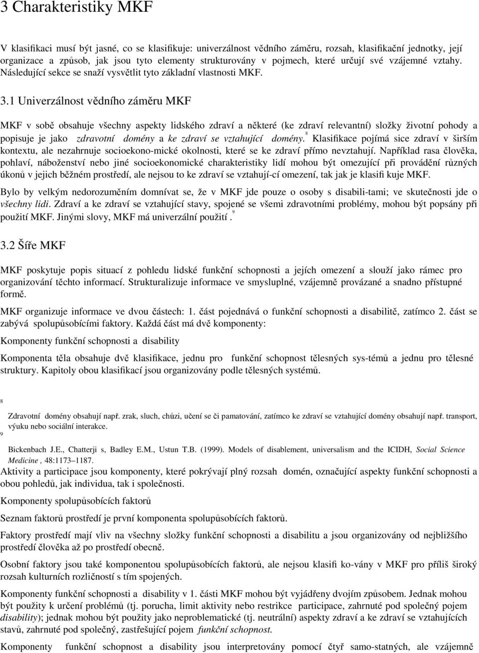 1 Univerzálnost vědního záměru MKF MKF v sobě obsahuje všechny aspekty lidského zdraví a některé (ke zdraví relevantní) složky životní pohody a popisuje je jako zdravotní domény a ke zdraví se