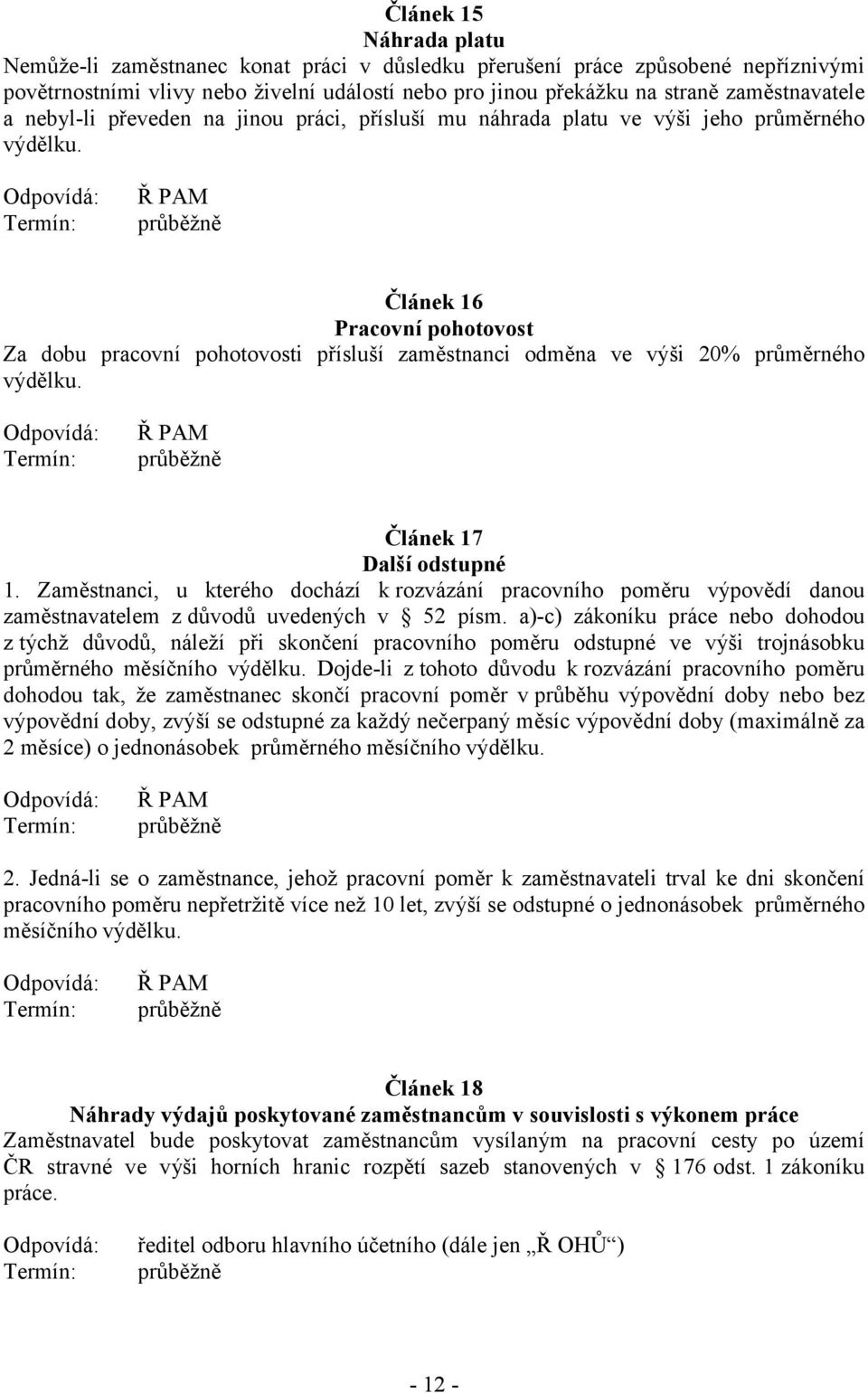 Článek 16 Pracovní pohotovost Za dobu pracovní pohotovosti přísluší zaměstnanci odměna ve výši 20% průměrného výdělku. Článek 17 Další odstupné 1.