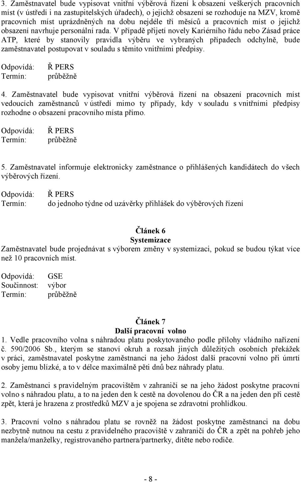 V případě přijetí novely Kariérního řádu nebo Zásad práce ATP, které by stanovily pravidla výběru ve vybraných případech odchylně, bude zaměstnavatel postupovat v souladu s těmito vnitřními předpisy.