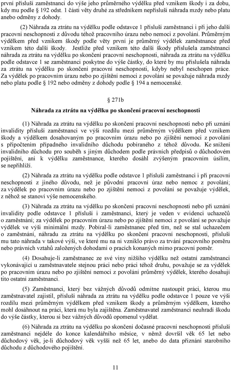 (2) Náhrada za ztrátu na výdělku podle odstavce 1 přísluší zaměstnanci i při jeho další pracovní neschopnosti z důvodu téhož pracovního úrazu nebo nemoci z povolání.