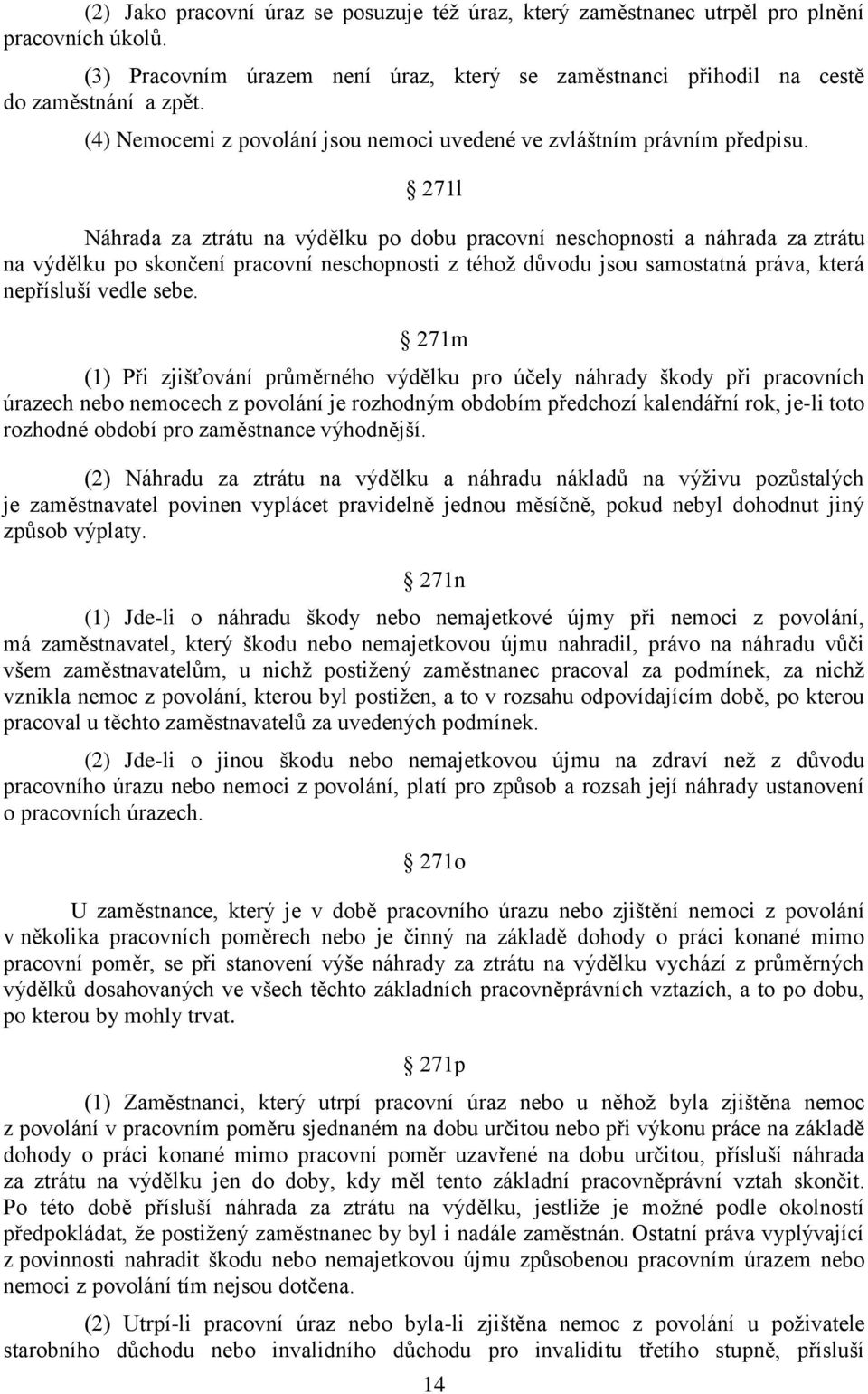 271l Náhrada za ztrátu na výdělku po dobu pracovní neschopnosti a náhrada za ztrátu na výdělku po skončení pracovní neschopnosti z téhož důvodu jsou samostatná práva, která nepřísluší vedle sebe.