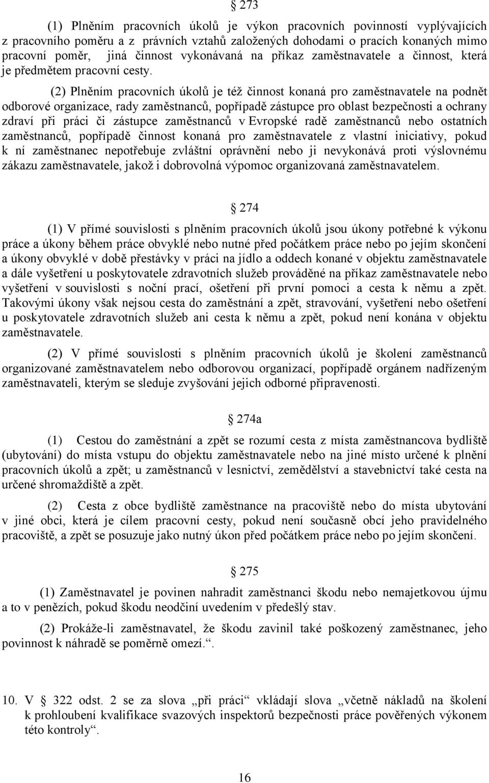 (2) Plněním pracovních úkolů je též činnost konaná pro zaměstnavatele na podnět odborové organizace, rady zaměstnanců, popřípadě zástupce pro oblast bezpečnosti a ochrany zdraví při práci či zástupce