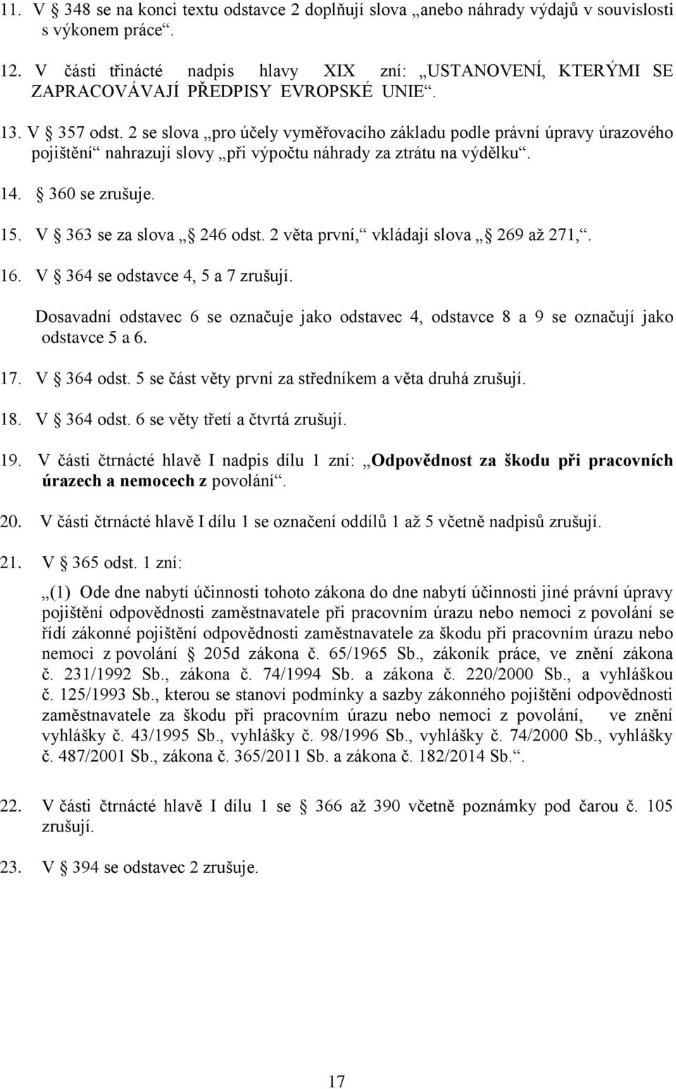 2 se slova pro účely vyměřovacího základu podle právní úpravy úrazového pojištění nahrazují slovy při výpočtu náhrady za ztrátu na výdělku. 14. 360 se zrušuje. 15. V 363 se za slova 246 odst.