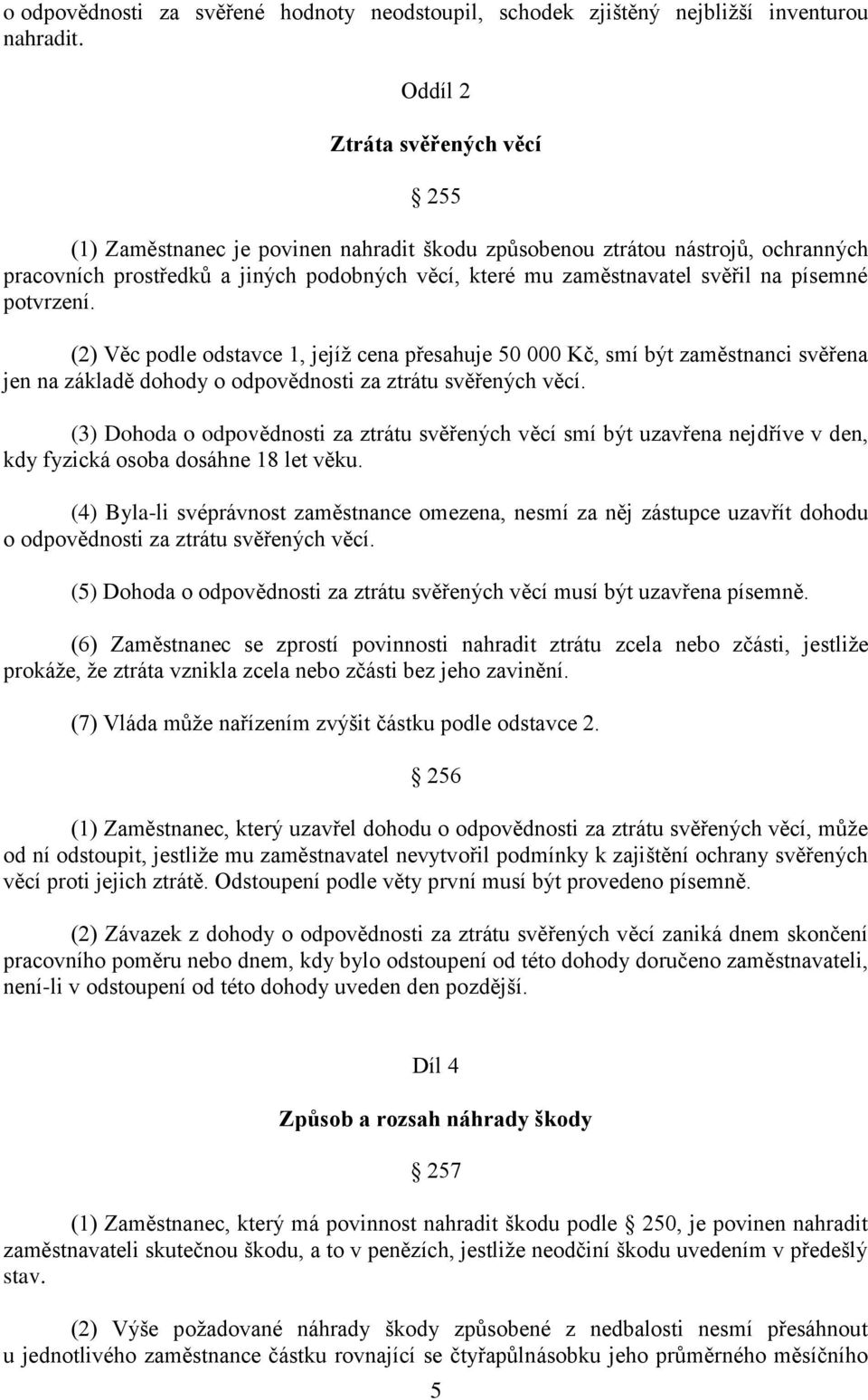 písemné potvrzení. (2) Věc podle odstavce 1, jejíž cena přesahuje 50 000 Kč, smí být zaměstnanci svěřena jen na základě dohody o odpovědnosti za ztrátu svěřených věcí.