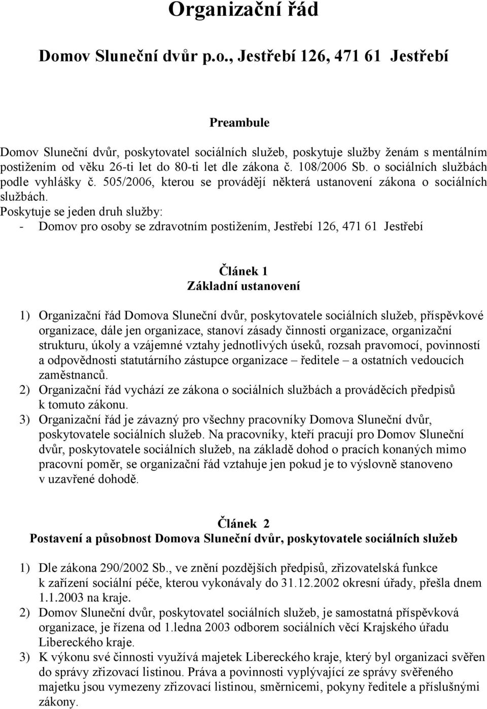 108/2006 Sb. o sociálních službách podle vyhlášky č. 505/2006, kterou se provádějí některá ustanovení zákona o sociálních službách.