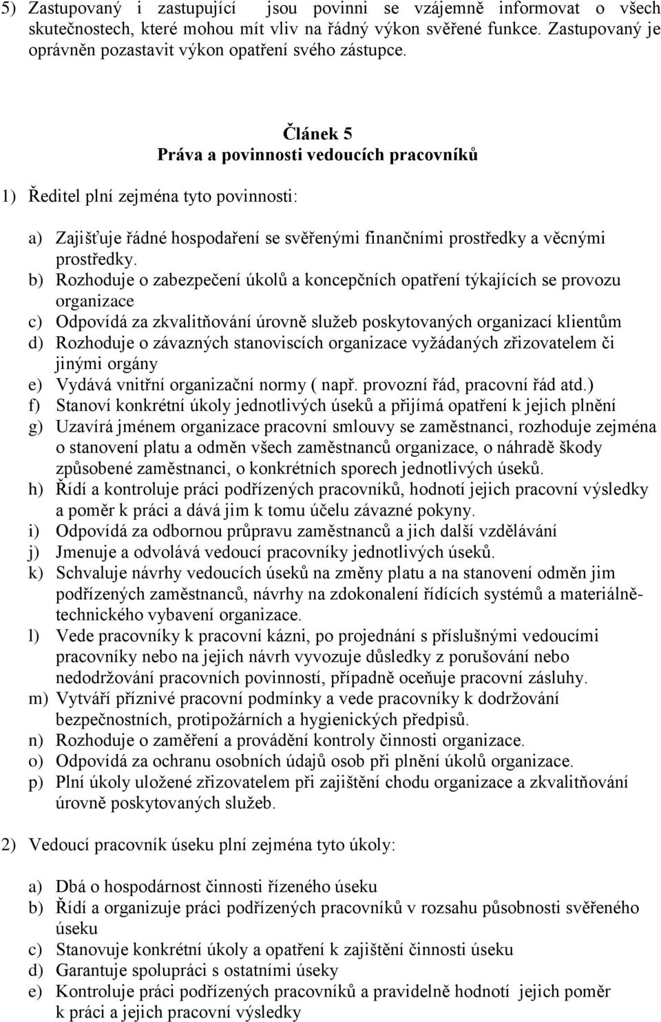 1) Ředitel plní zejména tyto povinnosti: Článek 5 Práva a povinnosti vedoucích pracovníků a) Zajišťuje řádné hospodaření se svěřenými finančními prostředky a věcnými prostředky.