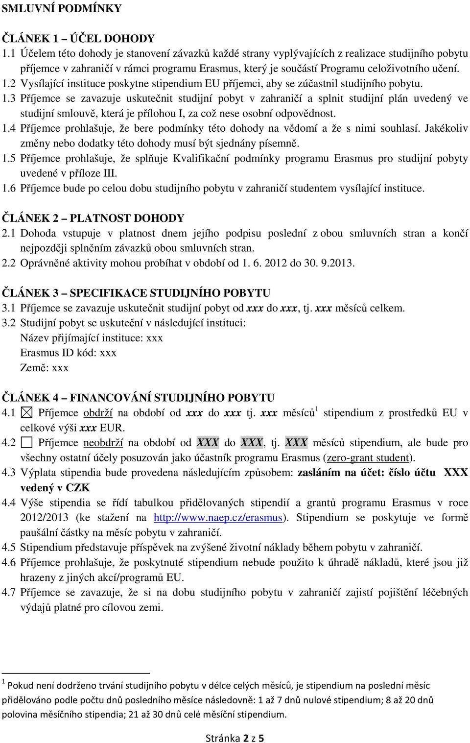 2 Vysílající instituce poskytne stipendium EU příjemci, aby se zúčastnil studijního pobytu. 1.