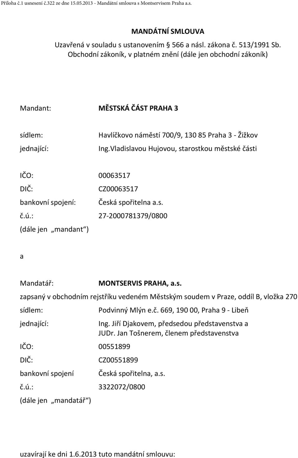 Vladislavou Hujovou, starostkou městské části IČO: 00063517 DIČ: CZ00063517 bankovní spojení: Česká spořitelna a.s. č.ú.: 27-2000781379/0800 (dále jen mandant ) a Mandatář: MONTSERVIS PRAHA, a.s. zapsaný v obchodním rejstříku vedeném Městským soudem v Praze, oddíl B, vložka 270 sídlem: Podvinný Mlýn e.