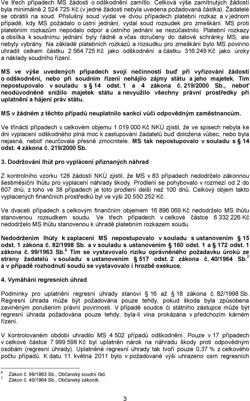 MS proti platebním rozkazům nepodalo odpor a ústního jednání se nezúčastnilo. Platební rozkazy a obsílka k soudnímu jednání byly řádně a včas doručeny do datové schránky MS, ale nebyly vybrány.