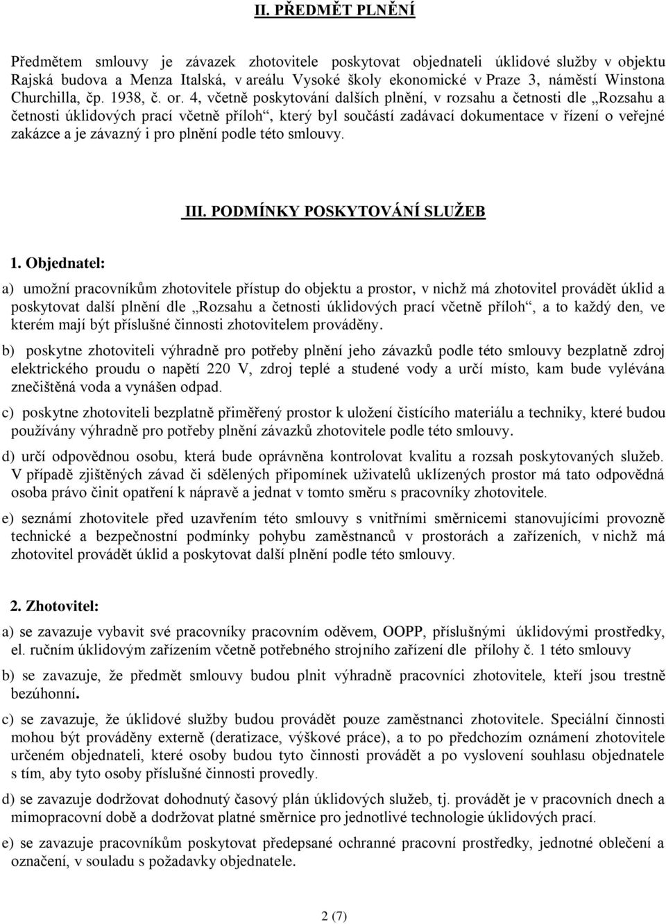 4, včetně poskytování dalších plnění, v rozsahu a četnosti dle Rozsahu a četnosti úklidových prací včetně příloh, který byl součástí zadávací dokumentace v řízení o veřejné zakázce a je závazný i pro