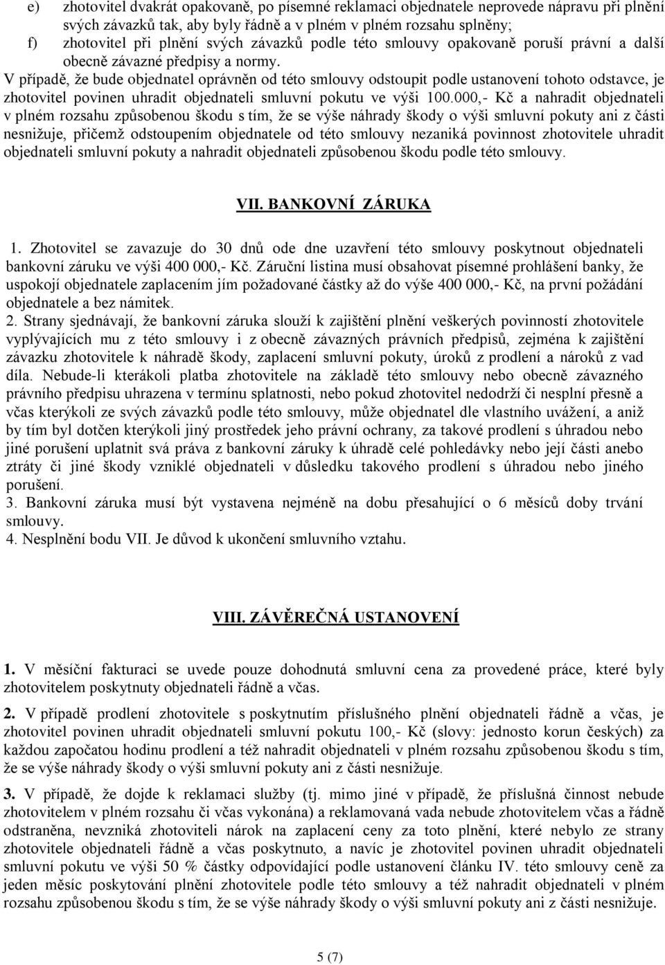 V případě, že bude objednatel oprávněn od této smlouvy odstoupit podle ustanovení tohoto odstavce, je zhotovitel povinen uhradit objednateli smluvní pokutu ve výši 100.