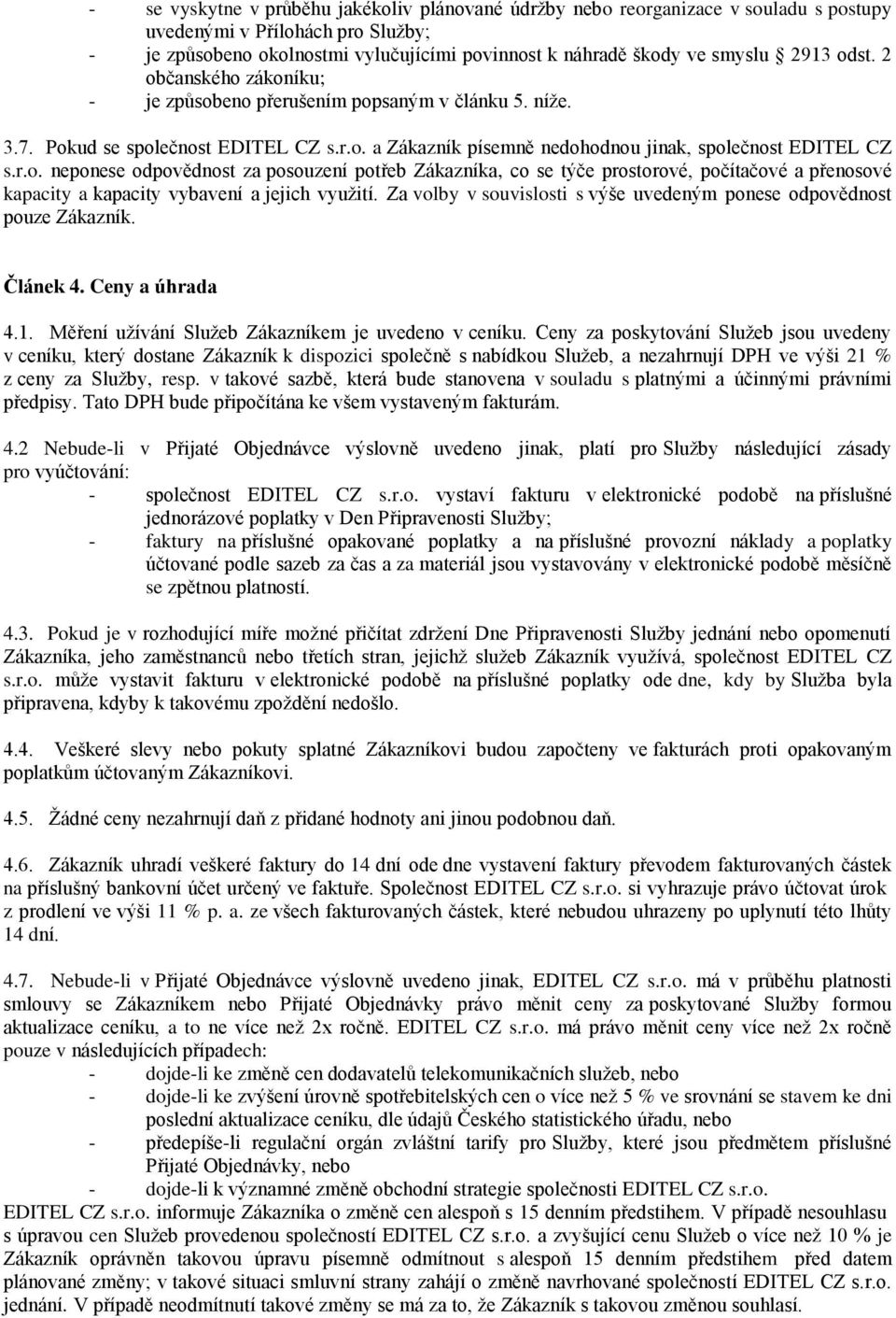 Za volby v souvislosti s výše uvedeným ponese odpovědnost pouze Zákazník. Článek 4. Ceny a úhrada 4.1. Měření užívání Služeb Zákazníkem je uvedeno v ceníku.