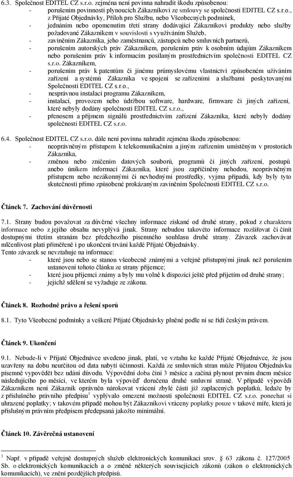 Službu, nebo Všeobecných podmínek, - jednáním nebo opomenutím třetí strany dodávající Zákazníkovi produkty nebo služby požadované Zákazníkem v souvislosti s využíváním Služeb, - zaviněním Zákazníka,