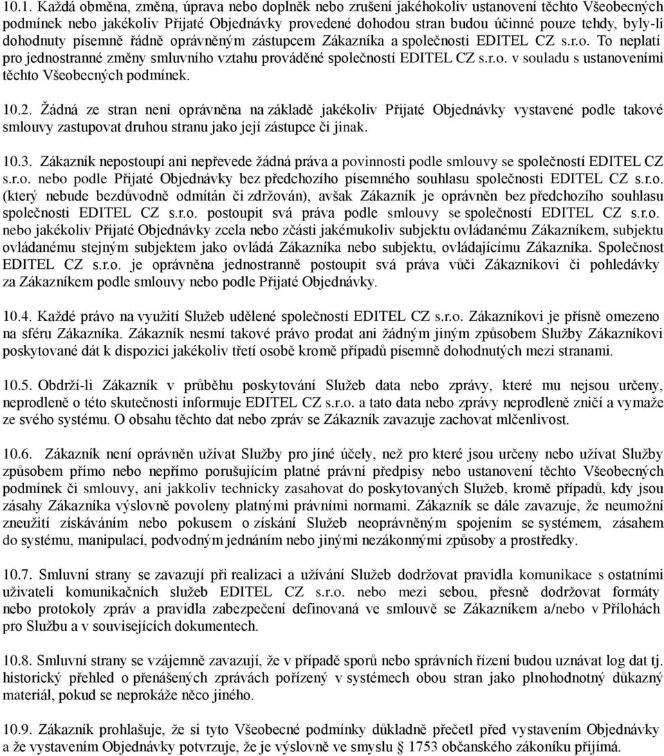 10.2. Žádná ze stran není oprávněna na základě jakékoliv Přijaté Objednávky vystavené podle takové smlouvy zastupovat druhou stranu jako její zástupce či jinak. 10.3.