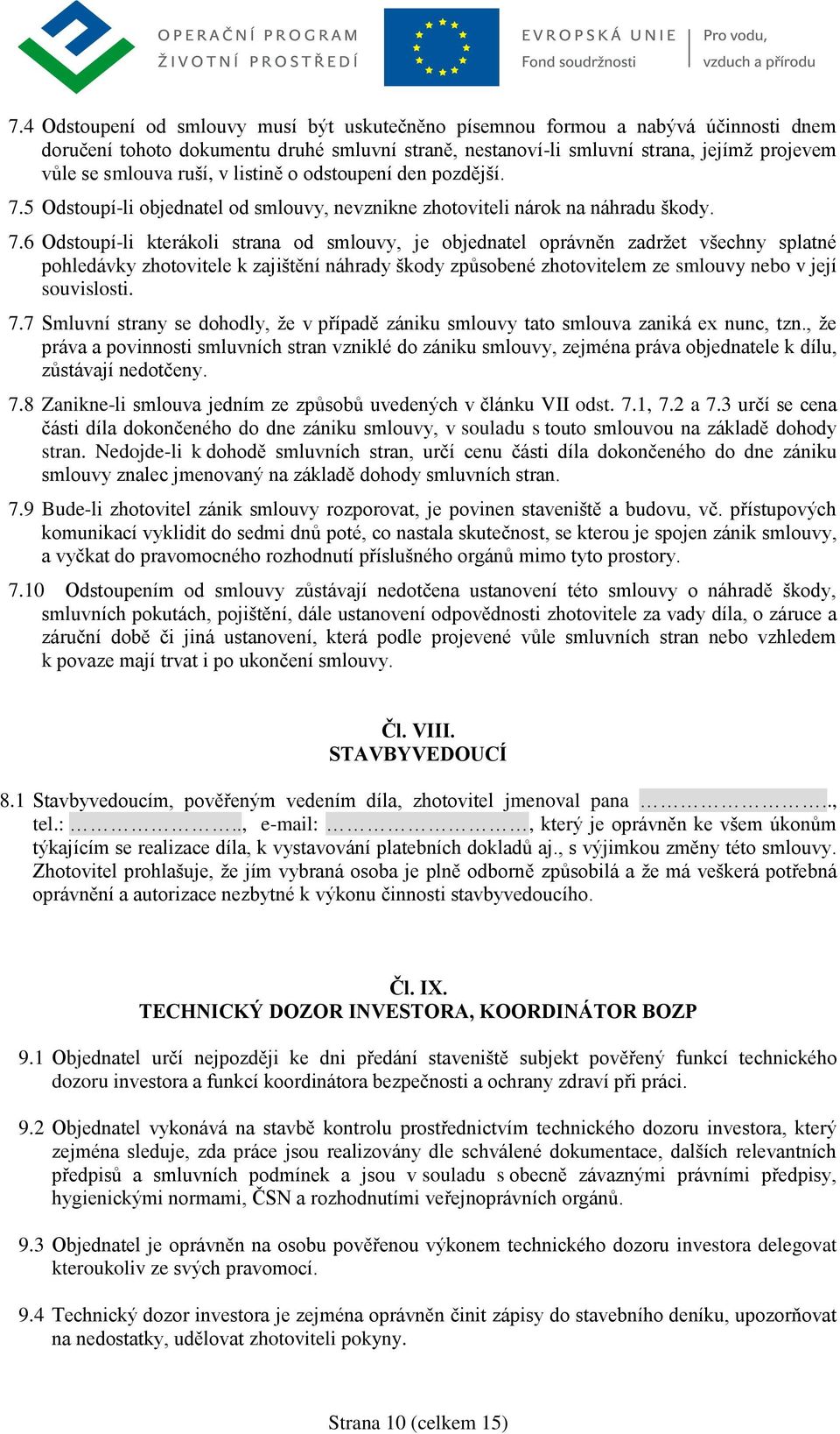 5 Odstoupí-li objednatel od smlouvy, nevznikne zhotoviteli nárok na náhradu škody. 7.