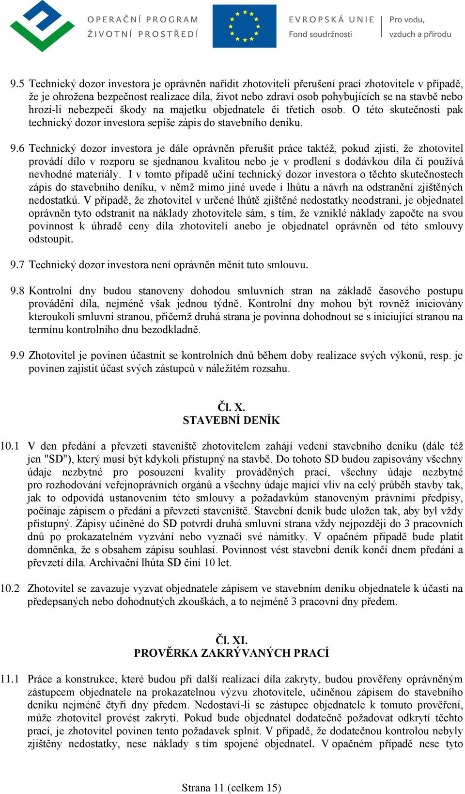 6 Technický dozor investora je dále oprávněn přerušit práce taktéž, pokud zjistí, že zhotovitel provádí dílo v rozporu se sjednanou kvalitou nebo je v prodlení s dodávkou díla či používá nevhodné