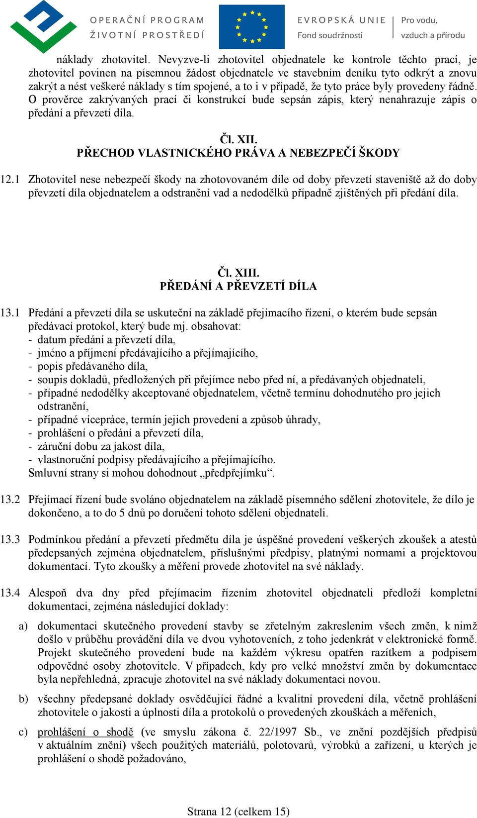 to i v případě, že tyto práce byly provedeny řádně. O prověrce zakrývaných prací či konstrukcí bude sepsán zápis, který nenahrazuje zápis o předání a převzetí díla. Čl. XII.