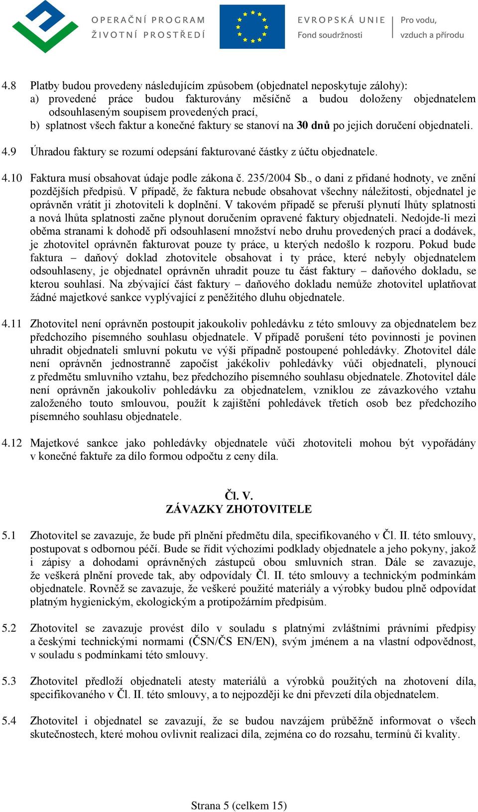 235/2004 Sb., o dani z přidané hodnoty, ve znění pozdějších předpisů. V případě, že faktura nebude obsahovat všechny náležitosti, objednatel je oprávněn vrátit ji zhotoviteli k doplnění.