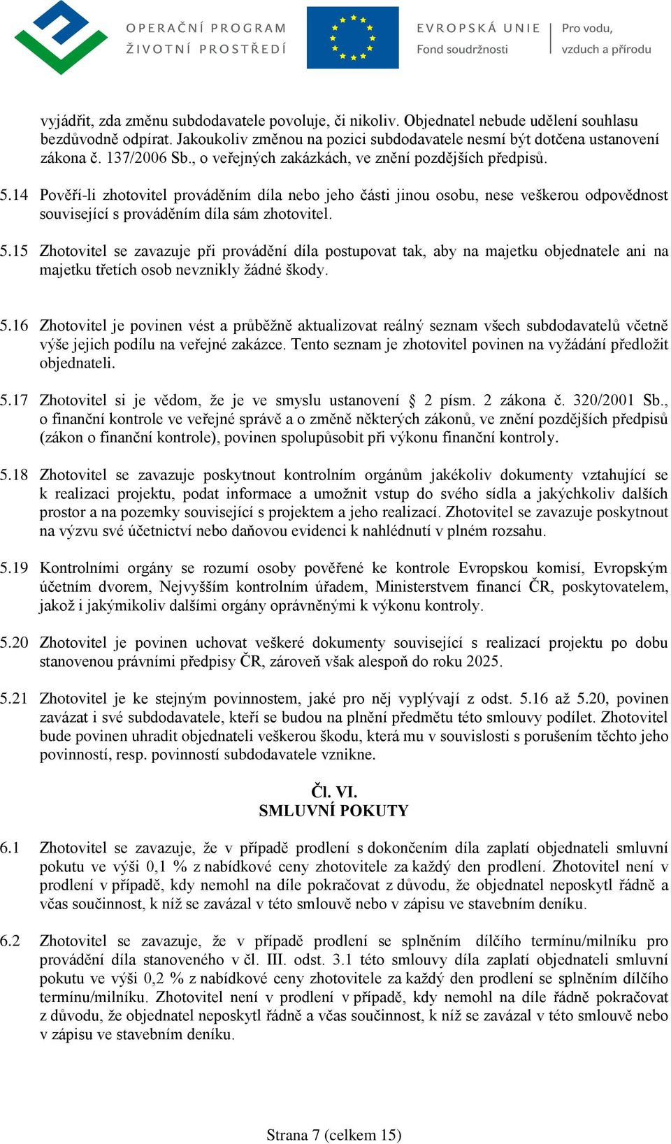 14 Pověří-li zhotovitel prováděním díla nebo jeho části jinou osobu, nese veškerou odpovědnost související s prováděním díla sám zhotovitel. 5.