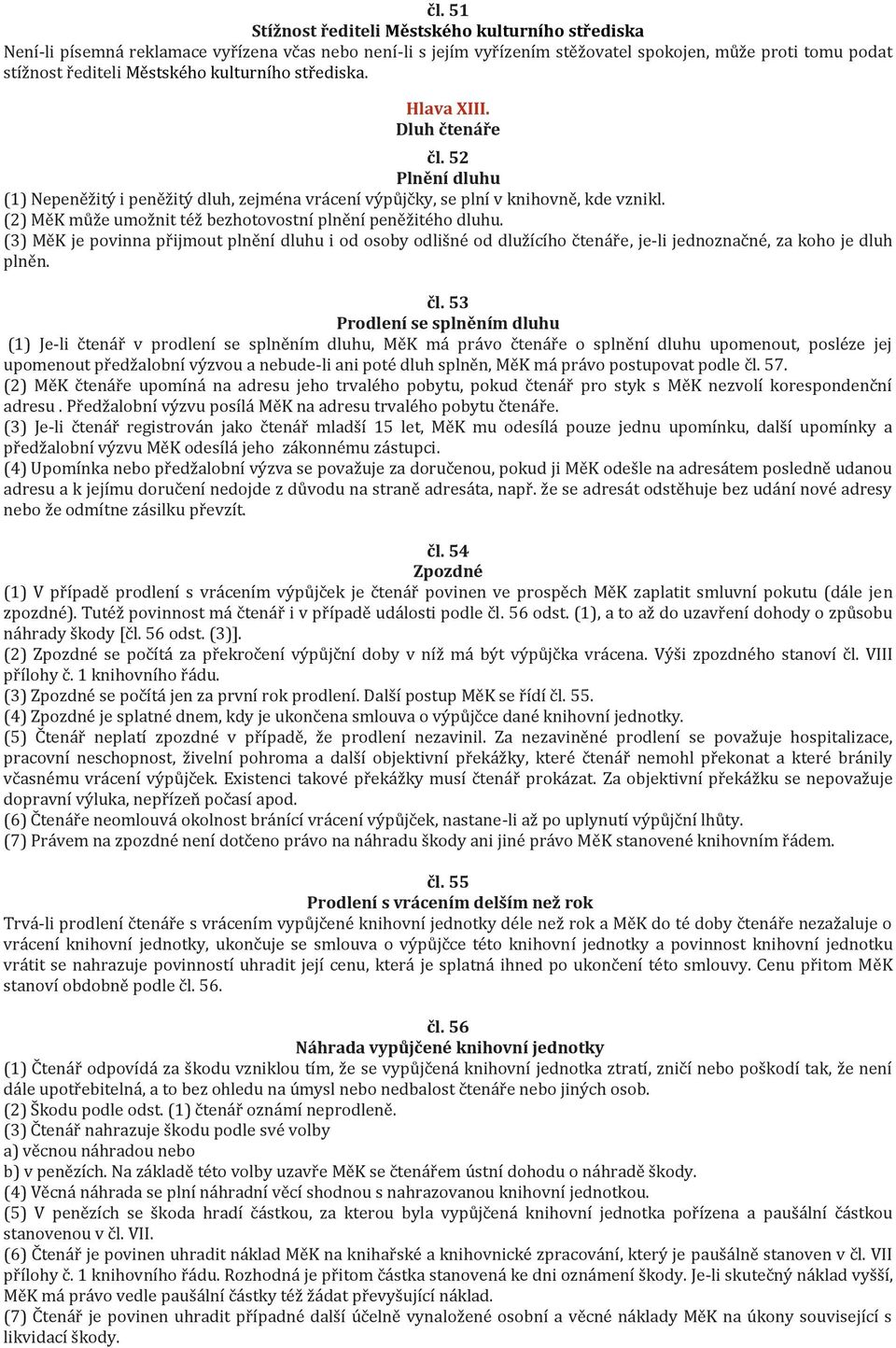 (2) MěK může umožnit též bezhotovostní plnění peněžitého dluhu. (3) MěK je povinna přijmout plnění dluhu i od osoby odlišné od dlužícího čtenáře, je-li jednoznačné, za koho je dluh plněn. čl.