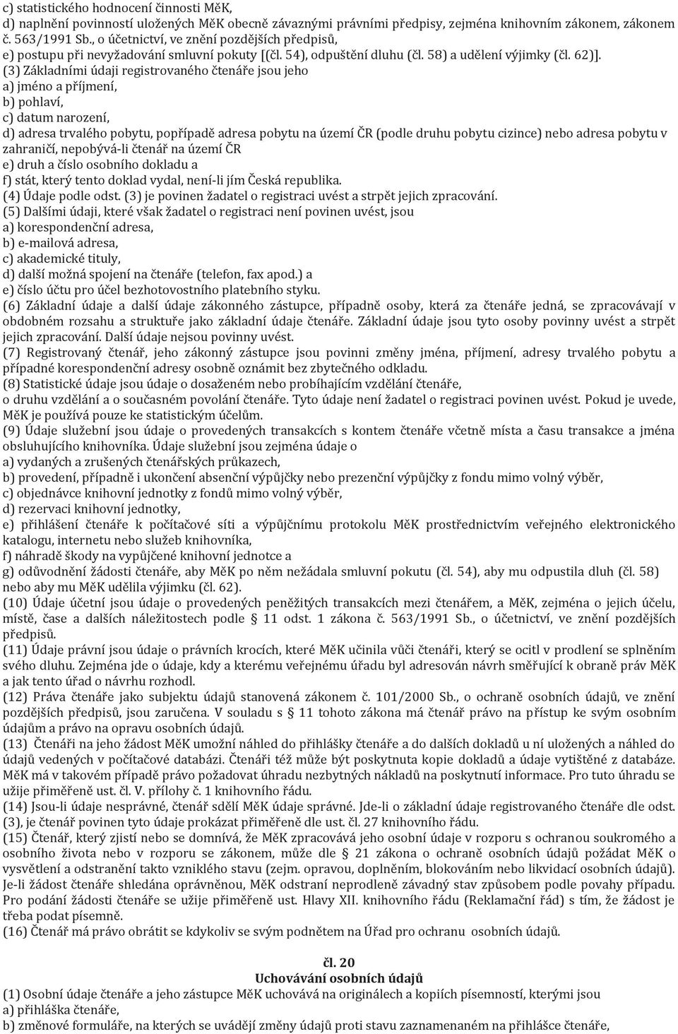 (3) Základními údaji registrovaného čtenáře jsou jeho a) jméno a příjmení, b) pohlaví, c) datum narození, d) adresa trvalého pobytu, popřípadě adresa pobytu na území ČR (podle druhu pobytu cizince)