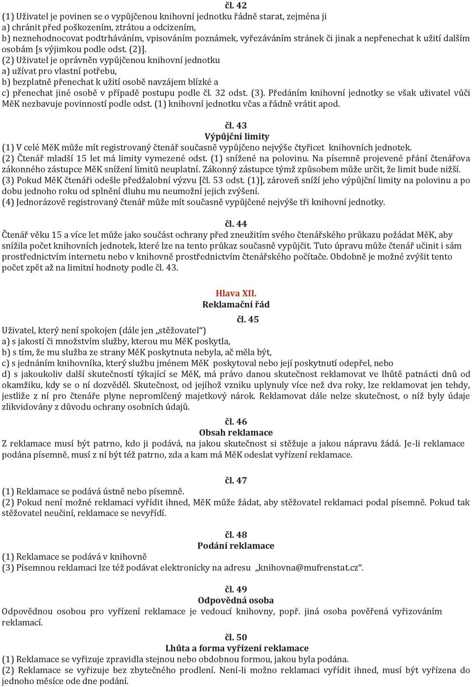 (2) Uživatel je oprávněn vypůjčenou knihovní jednotku a) užívat pro vlastní potřebu, b) bezplatně přenechat k užití osobě navzájem blízké a c) přenechat jiné osobě v případě postupu podle čl. 32 odst.