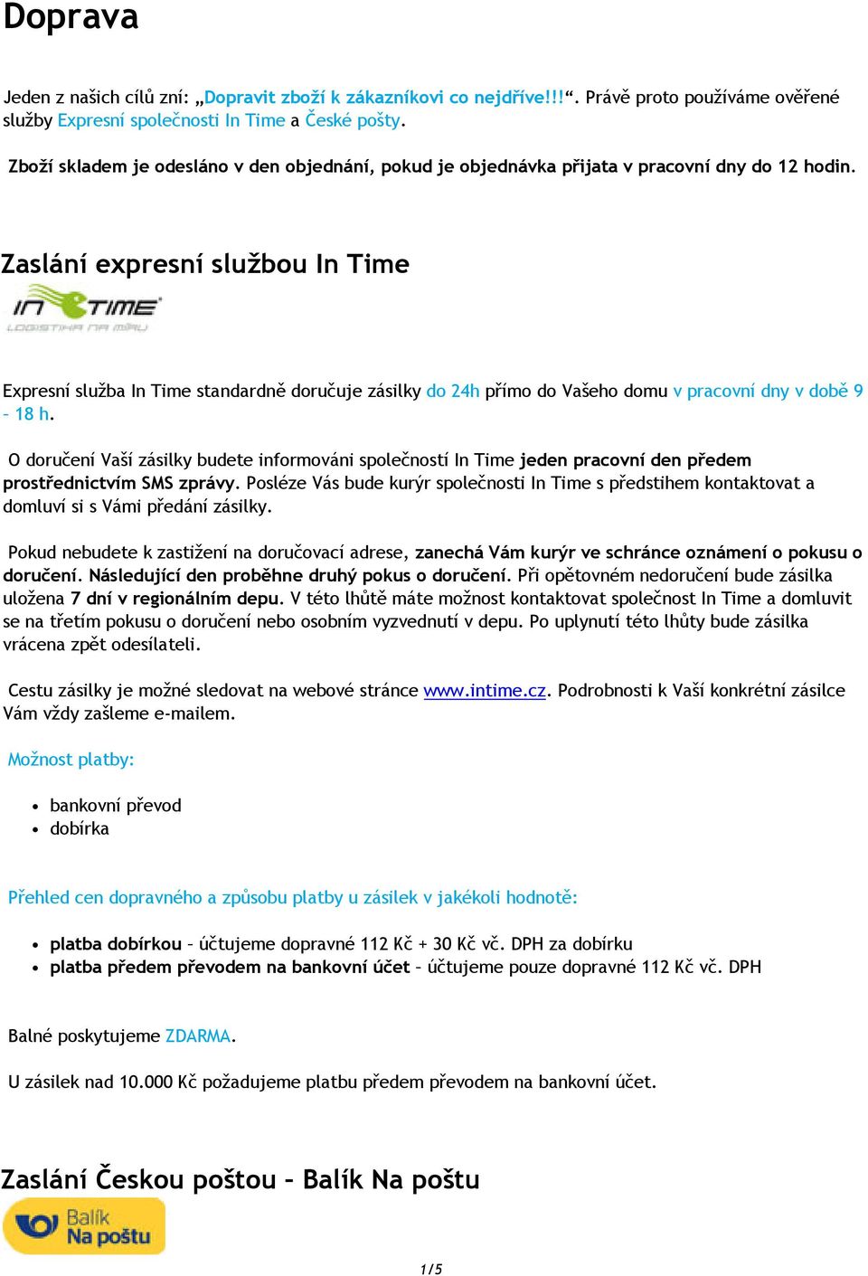 Zaslání expresní službou In Time Expresní služba In Time standardně doručuje zásilky do 24h přímo do Vašeho domu v pracovní dny v době 9 18 h.