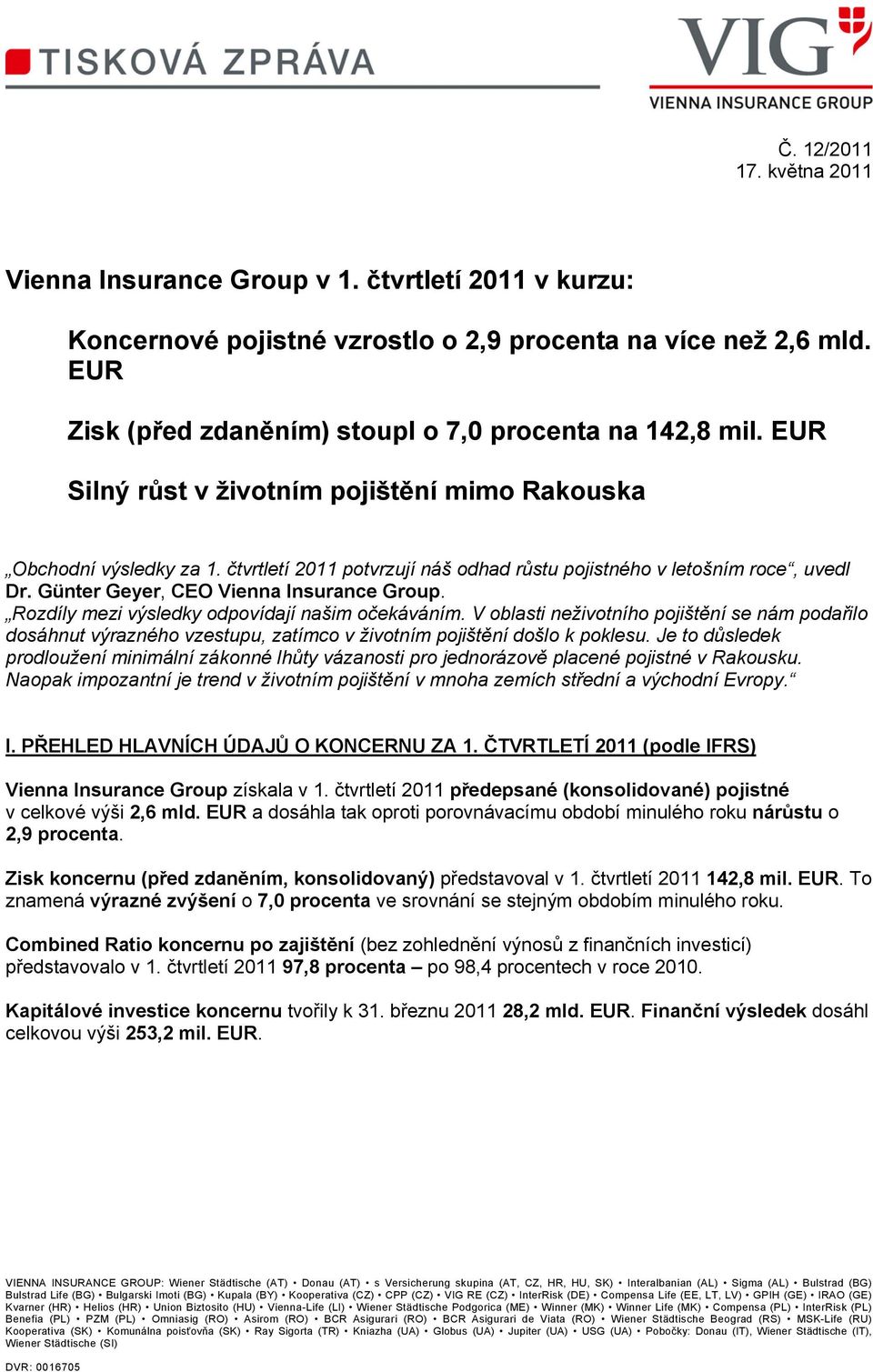 čtvrtletí 2011 potvrzují náš odhad růstu pojistného v letošním roce, uvedl Dr. Günter Geyer, CEO Vienna Insurance Group. Rozdíly mezi výsledky odpovídají našim očekáváním.